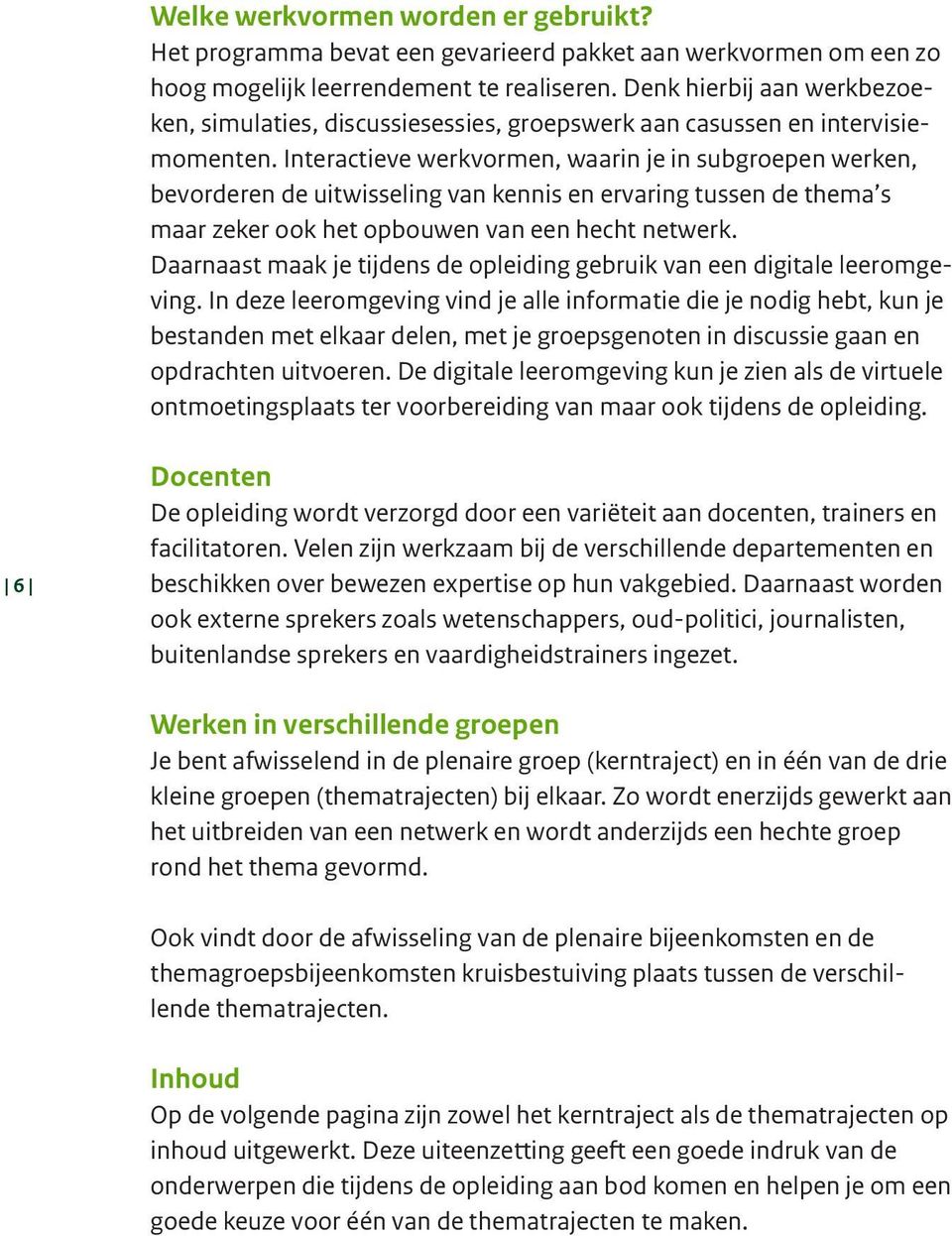 Interactieve werkvormen, waarin je in subgroepen werken, bevorderen de uitwisseling van kennis en ervaring tussen de thema s maar zeker ook het opbouwen van een hecht netwerk.