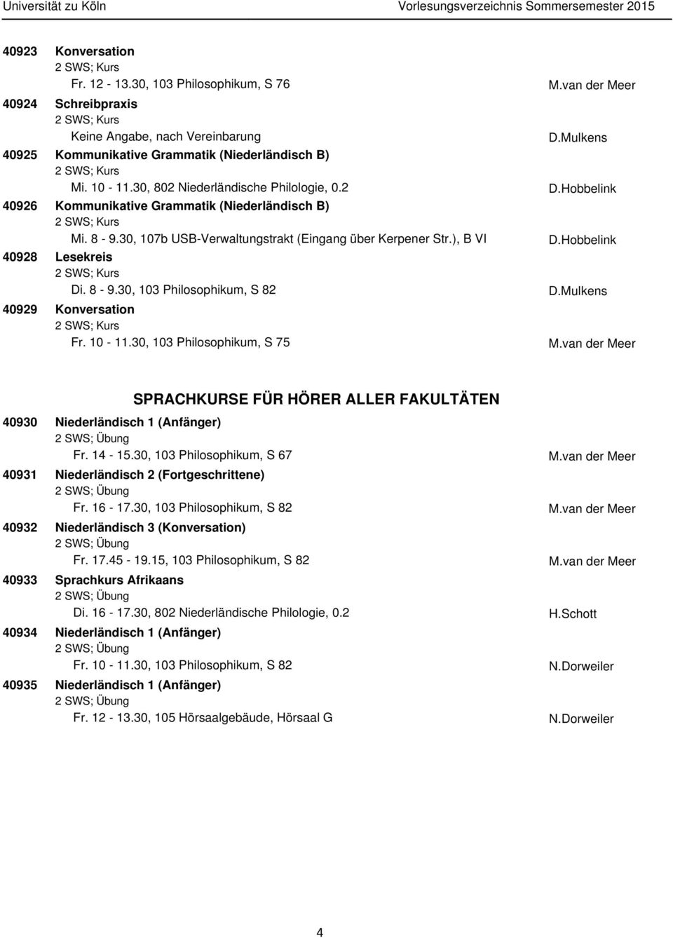 10-11.30, 103 Philosophikum, S 75 D.Mulkens D.Mulkens SPRACHKURSE FÜR HÖRER ALLER FAKULTÄTEN 40930 Niederländisch 1 (Anfänger) Fr. 14-15.