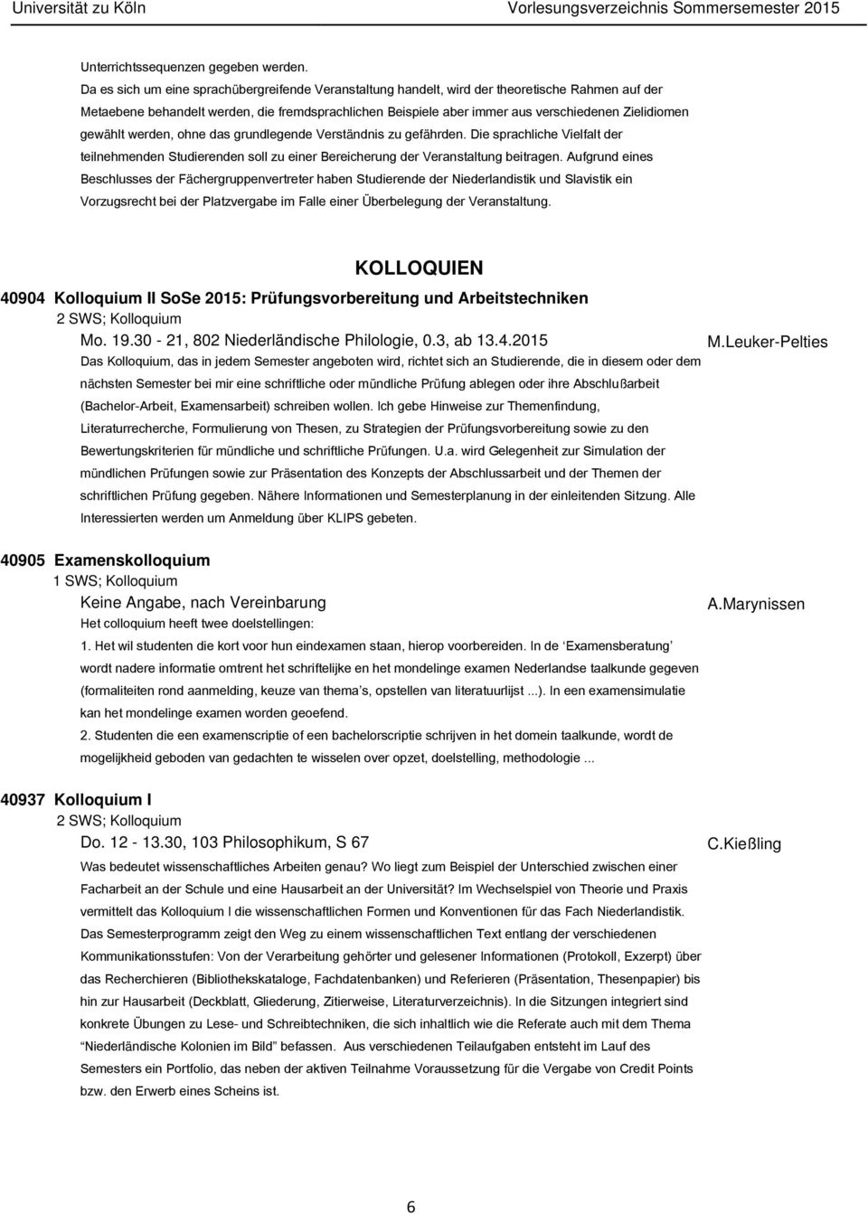 gewählt werden, ohne das grundlegende Verständnis zu gefährden. Die sprachliche Vielfalt der teilnehmenden Studierenden soll zu einer Bereicherung der Veranstaltung beitragen.