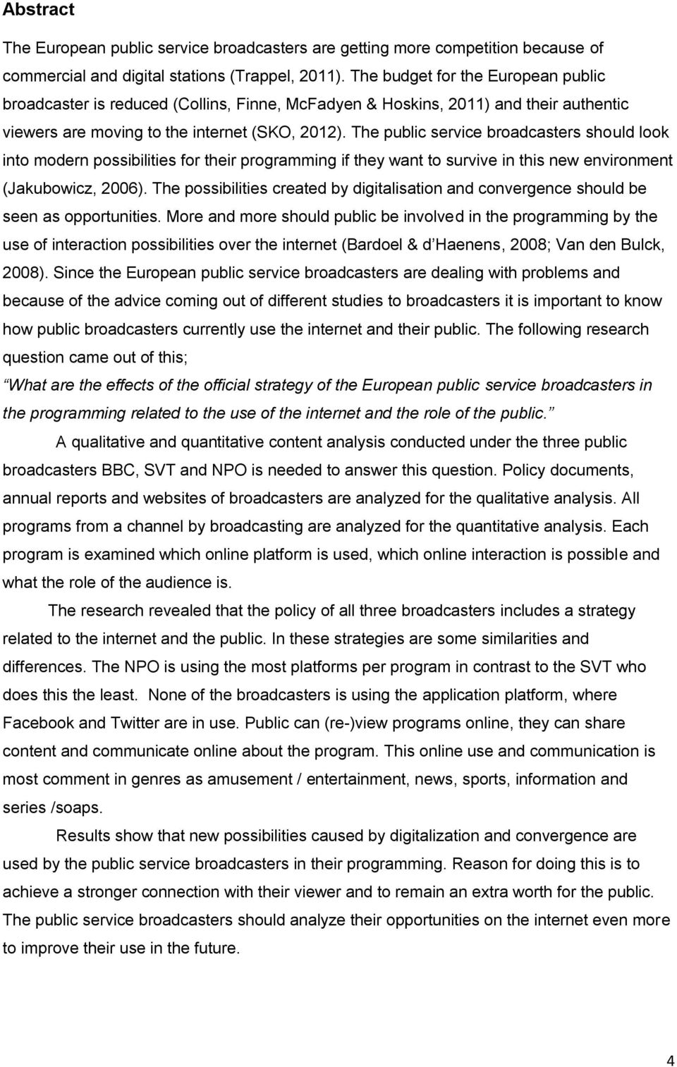 The public service broadcasters should look into modern possibilities for their programming if they want to survive in this new environment (Jakubowicz, 2006).