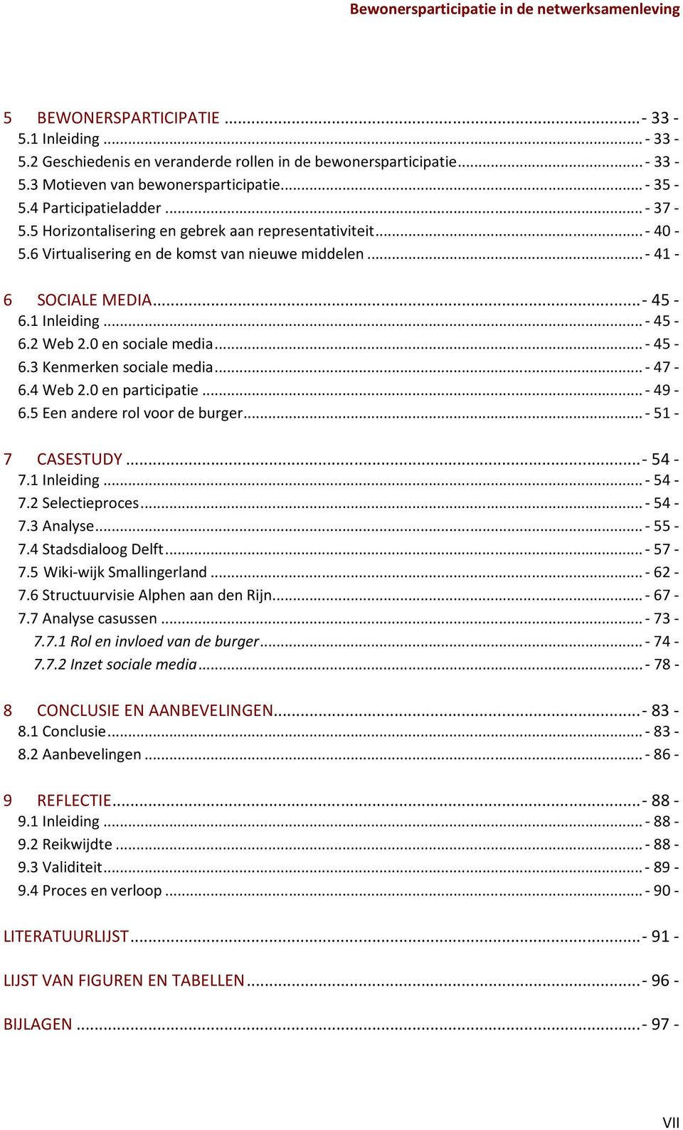 ..- 47-6.4 Web 2.0 en participatie...- 49-6.5 Een andere rol voor de burger...- 51-7 CASESTUDY...- 54-7.1 Inleiding...- 54-7.2 Selectieproces...- 54-7.3 Analyse...- 55-7.4 Stadsdialoog Delft...- 57-7.