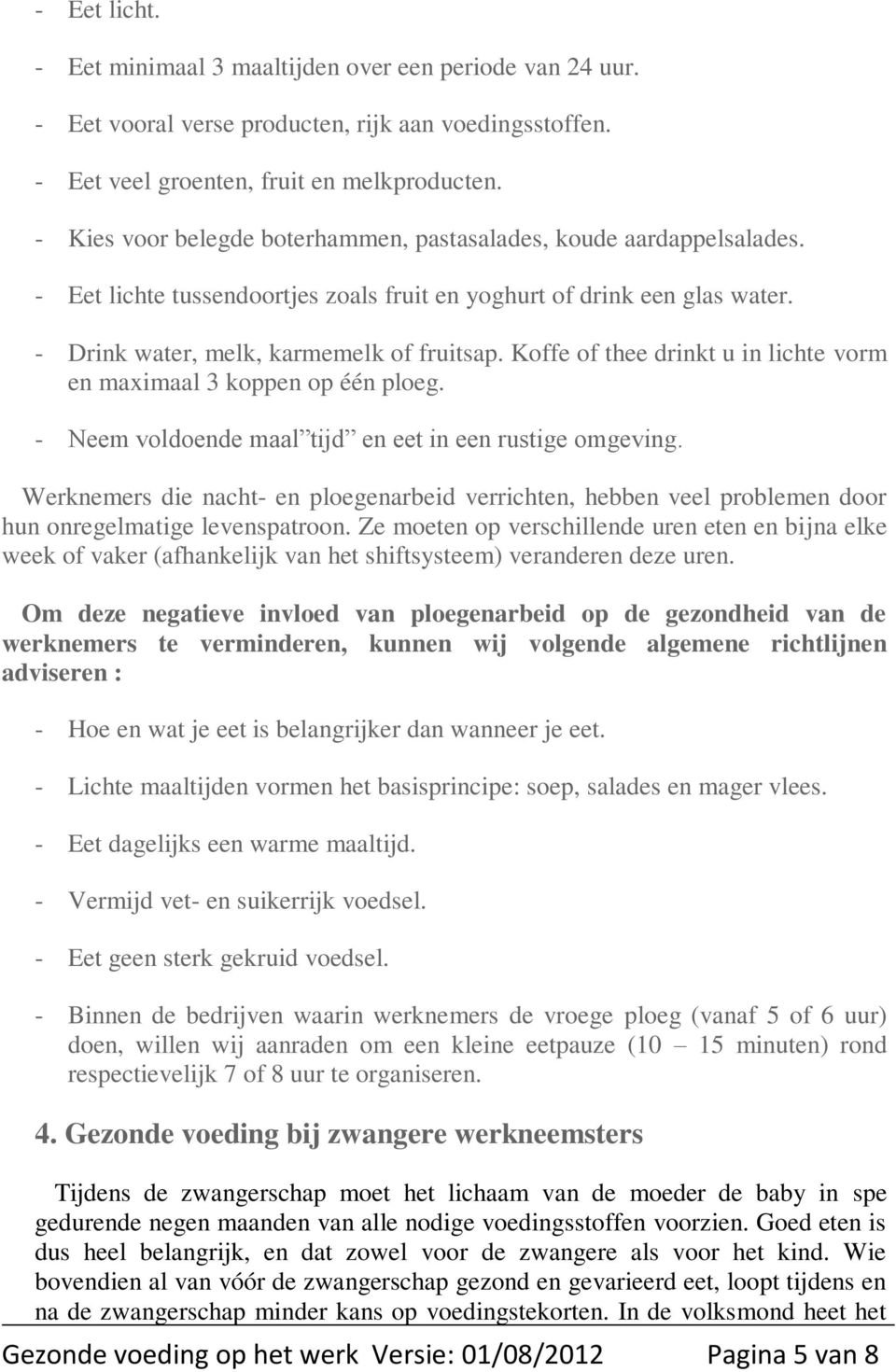 Koffe of thee drinkt u in lichte vorm en maximaal 3 koppen op één ploeg. - Neem voldoende maal tijd en eet in een rustige omgeving.