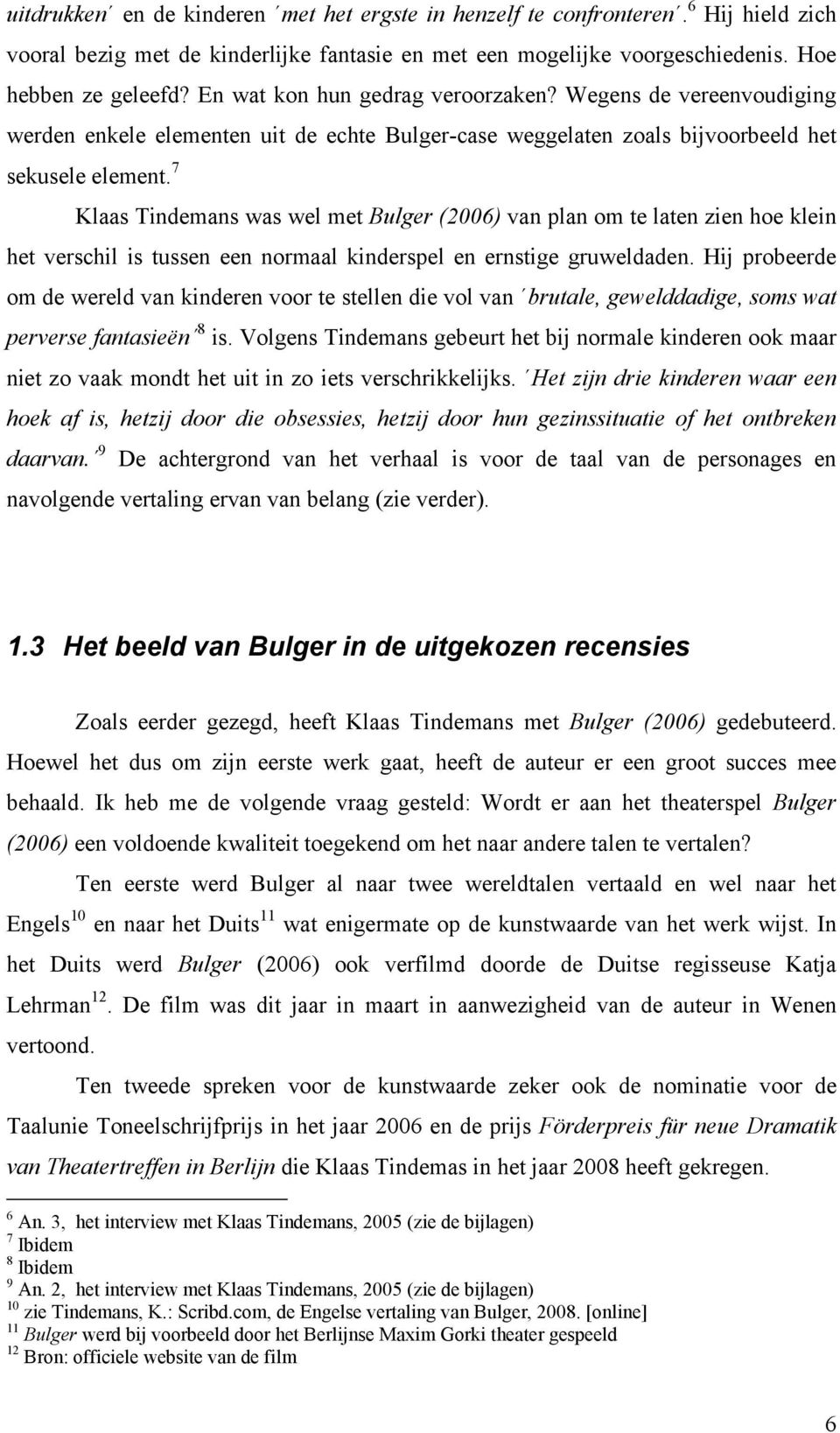 7 Klaas Tindemans was wel met Bulger (2006) van plan om te laten zien hoe klein het verschil is tussen een normaal kinderspel en ernstige gruweldaden.