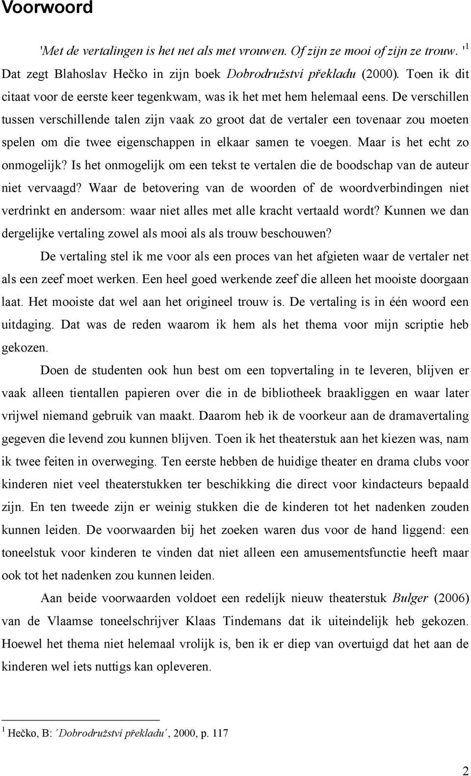 De verschillen tussen verschillende talen zijn vaak zo groot dat de vertaler een tovenaar zou moeten spelen om die twee eigenschappen in elkaar samen te voegen. Maar is het echt zo onmogelijk?