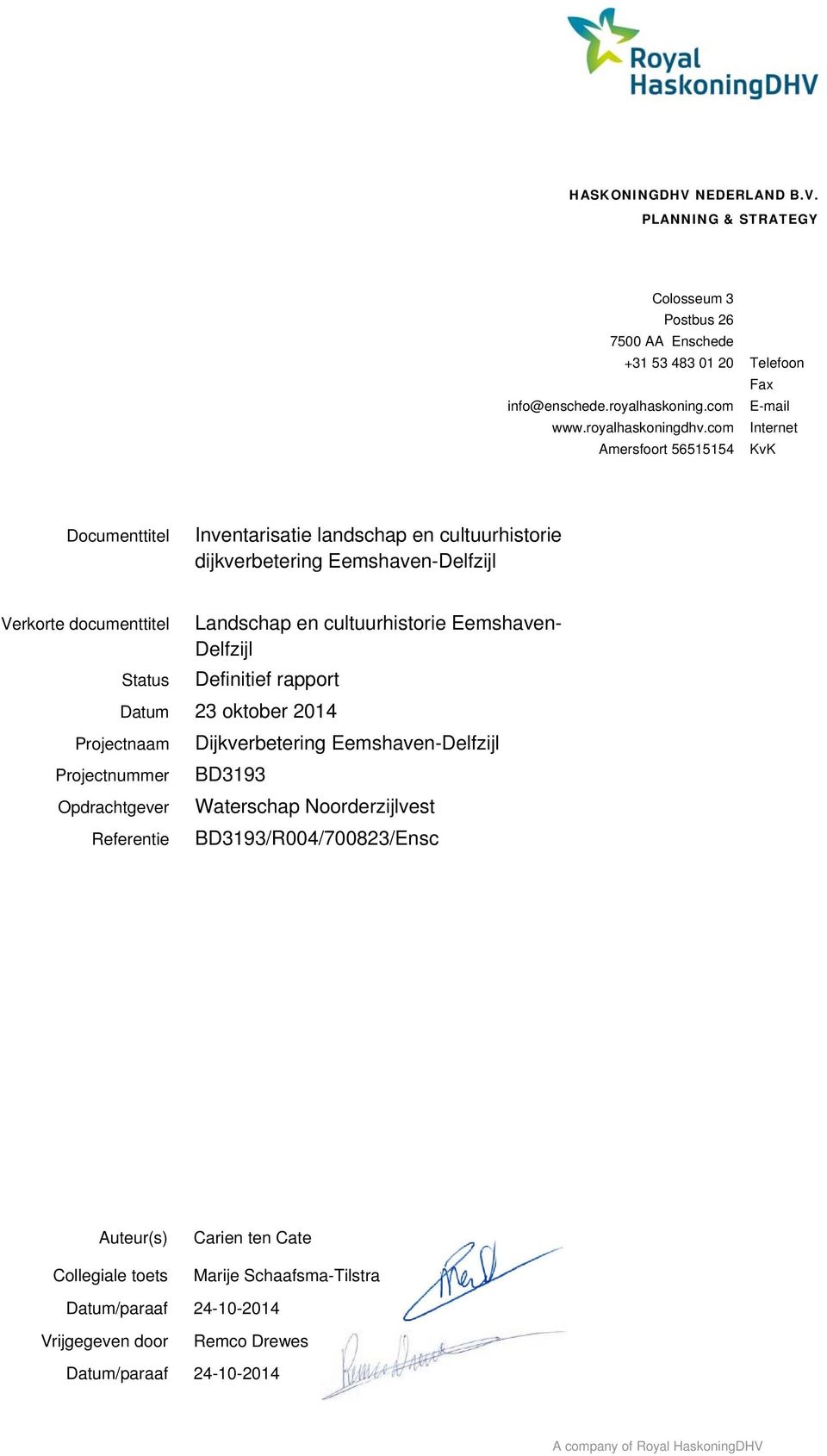 Eemshaven- Delfzijl Status Definitief rapport Datum 23 oktober 2014 Projectnaam Projectnummer Opdrachtgever Referentie Dijkverbetering Eemshaven-Delfzijl BD3193 Waterschap