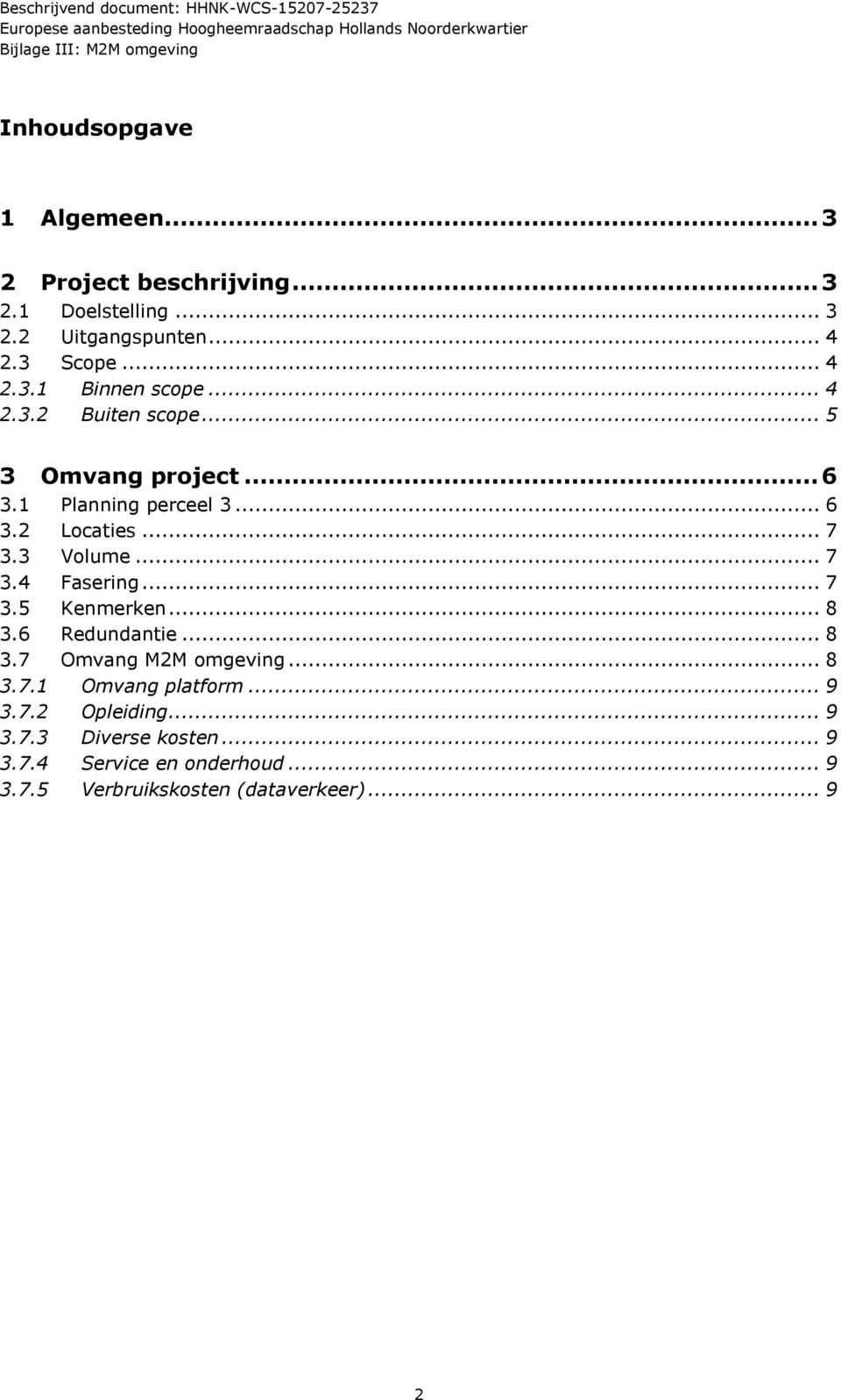 .. 7 3.5 Kenmerken... 8 3.6 Redundantie... 8 3.7 Omvang M2M omgeving... 8 3.7.1 Omvang platform... 9 3.7.2 Opleiding... 9 3.7.3 Diverse kosten.