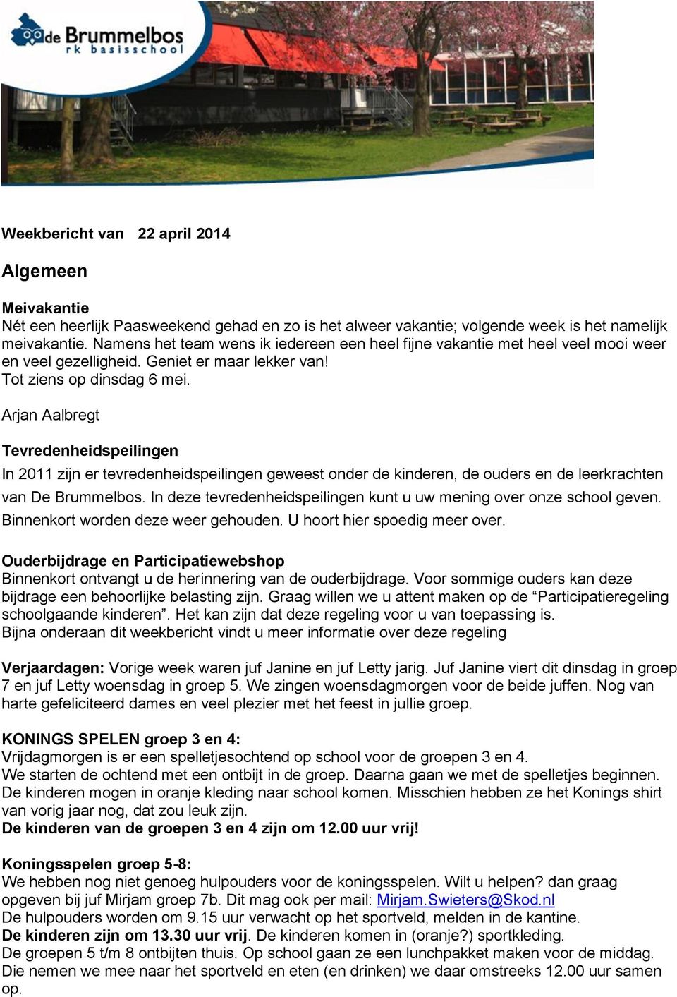 Arjan Aalbregt Tevredenheidspeilingen In 2011 zijn er tevredenheidspeilingen geweest onder de kinderen, de ouders en de leerkrachten van De Brummelbos.