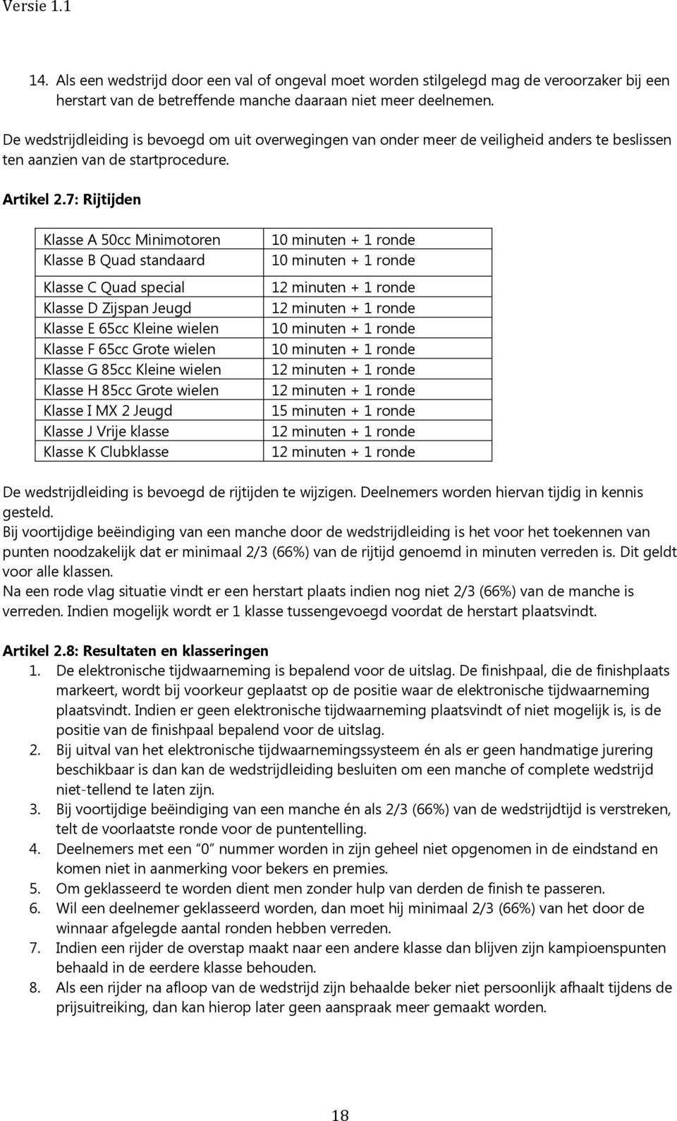 7: Rijtijden Klasse A 50cc Minimotoren Klasse B Quad standaard Klasse C Quad special Klasse D Zijspan Jeugd Klasse E 65cc Kleine wielen Klasse F 65cc Grote wielen Klasse G 85cc Kleine wielen Klasse H