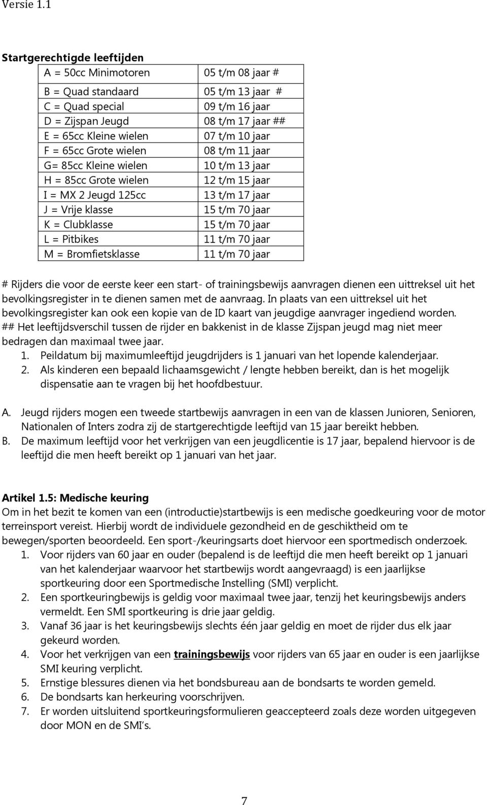 Clubklasse 15 t/m 70 jaar L = Pitbikes 11 t/m 70 jaar M = Bromfietsklasse 11 t/m 70 jaar # Rijders die voor de eerste keer een start- of trainingsbewijs aanvragen dienen een uittreksel uit het