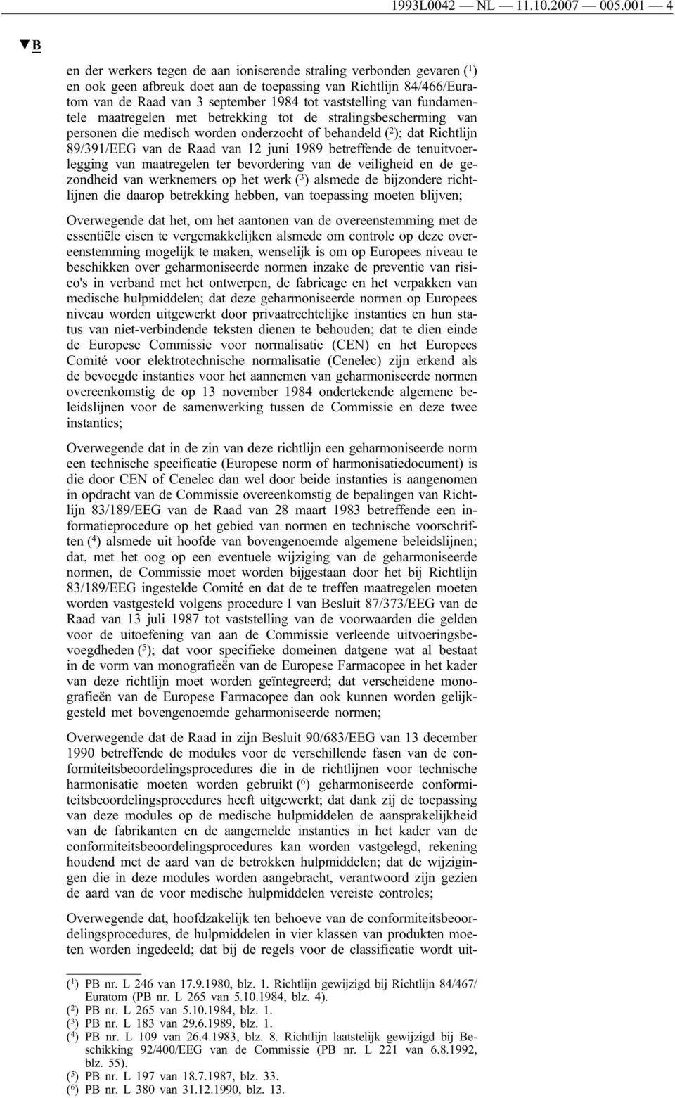 vaststelling van fundamentele maatregelen met betrekking tot de stralingsbescherming van personen die medisch worden onderzocht of behandeld ( 2 ); dat Richtlijn 89/391/EEG van de Raad van 12 juni