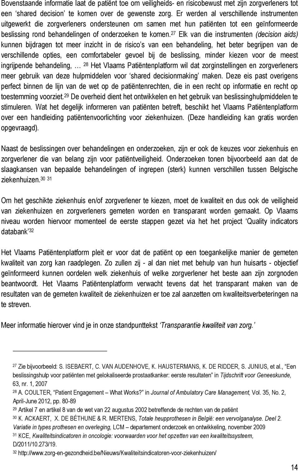 27 Elk van die instrumenten (decision aids) kunnen bijdragen tot meer inzicht in de risico s van een behandeling, het beter begrijpen van de verschillende opties, een comfortabeler gevoel bij de