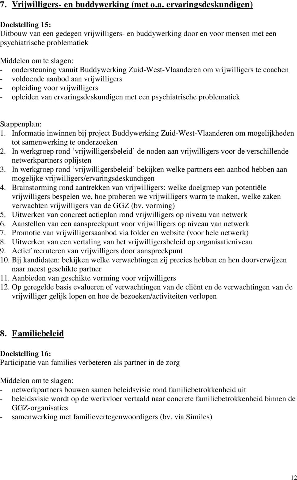 Zuid-West-Vlaanderen om vrijwilligers te coachen - voldoende aanbod aan vrijwilligers - opleiding voor vrijwilligers - opleiden van ervaringsdeskundigen met een psychiatrische problematiek 1.