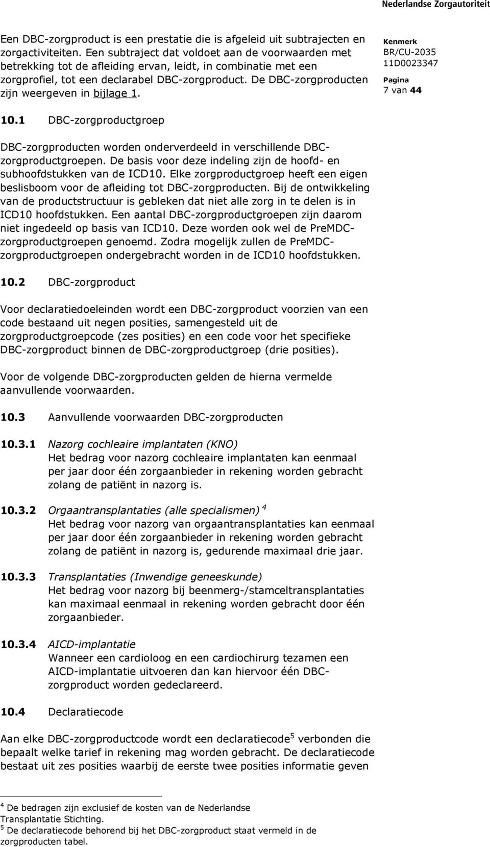 De DBC-zorgproducten zijn weergeven in bijlage 1. 7 van 44 10.1 DBC-zorgproductgroep DBC-zorgproducten worden onderverdeeld in verschillende DBCzorgproductgroepen.