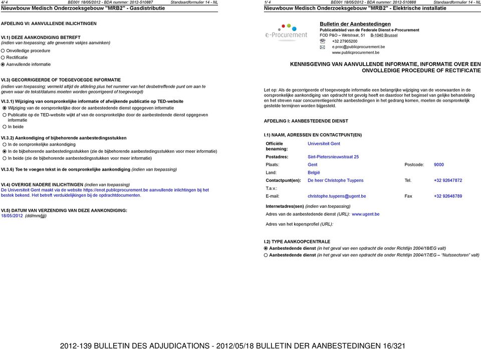 1) DEZE AANKONDIGING BETREFT (indien van toepassing; alle gewenste vakjes aanvinken) Onvolledige procedure Rectificatie Aanvullende informatie VI.