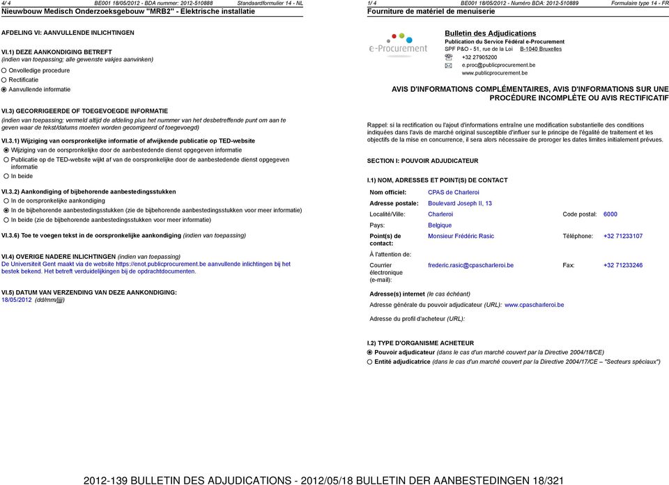 1) DEZE AANKONDIGING BETREFT (indien van toepassing; alle gewenste vakjes aanvinken) Onvolledige procedure Rectificatie Aanvullende informatie VI.