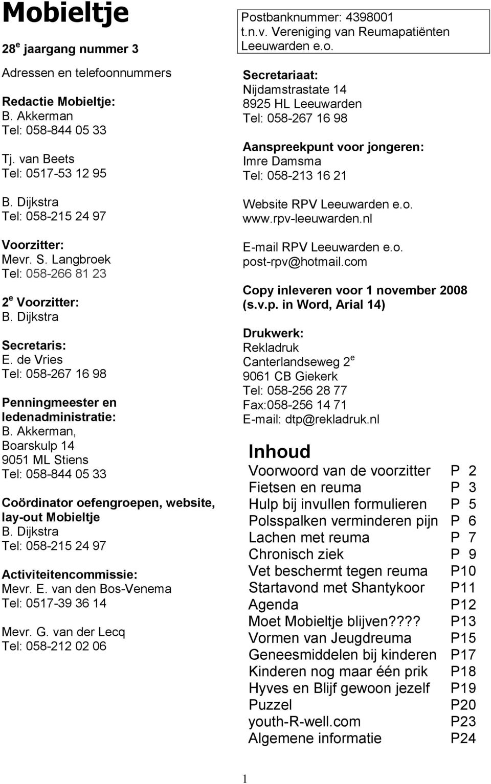 Akkerman, Boarskulp 14 9051 ML Stiens Tel: 058-844 05 33 Coördinator oefengroepen, website, lay-out Mobieltje B. Dijkstra Tel: 058-215 24 97 Activiteitencommissie: Mevr. E.