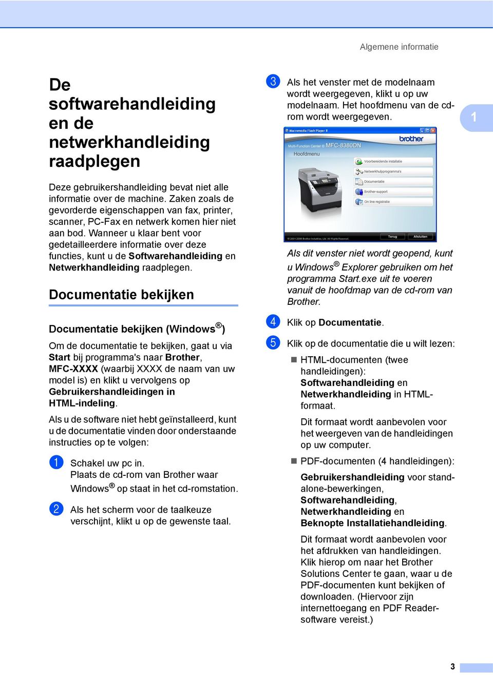 Wanneer u klaar bent voor gedetailleerdere informatie over deze functies, kunt u de Softwarehandleiding en Netwerkhandleiding raadplegen.