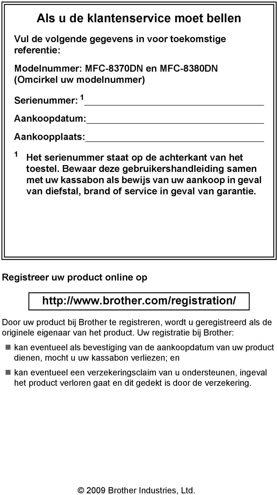 Bewaar deze gebruikershandleiding samen met uw kassabon als bewijs van uw aankoop in geval van diefstal, brand of service in geval van garantie. Registreer uw product online op http://www.brother.