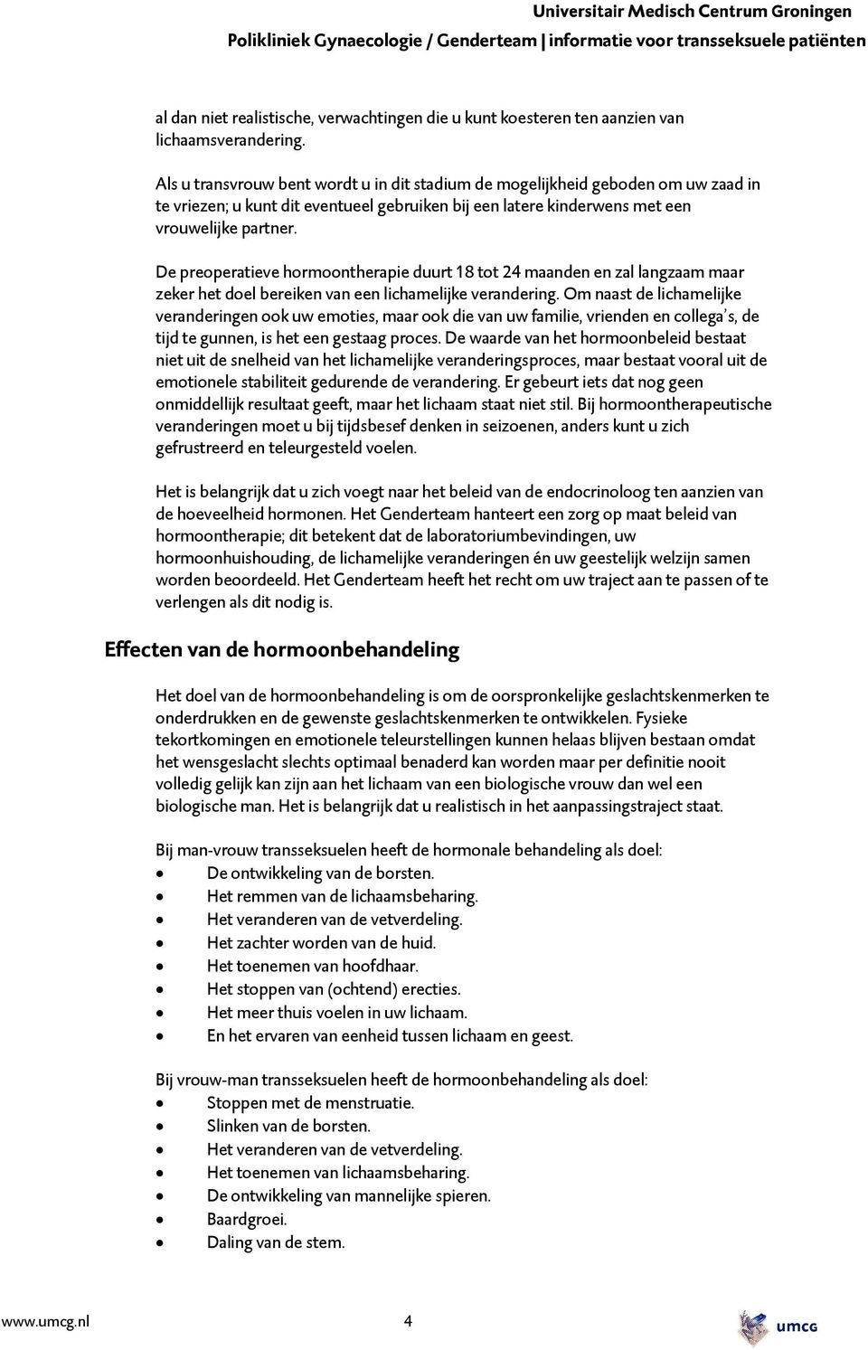 De preoperatieve hormoontherapie duurt 18 tot 24 maanden en zal langzaam maar zeker het doel bereiken van een lichamelijke verandering.