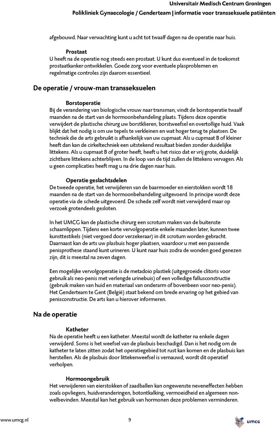 De operatie / vrouw-man transseksuelen Borstoperatie Bij de verandering van biologische vrouw naar transman, vindt de borstoperatie twaalf maanden na de start van de hormoonbehandeling plaats.