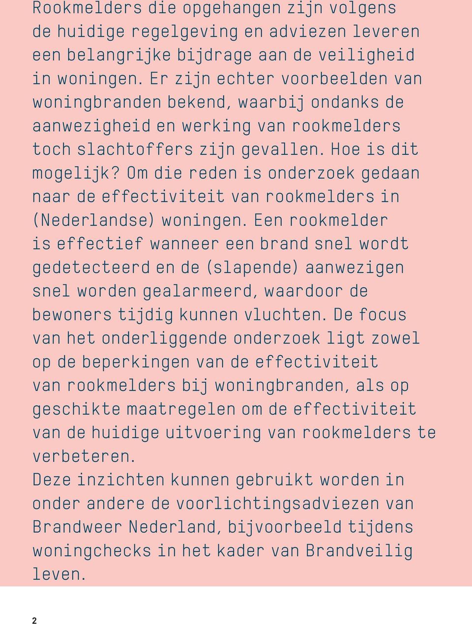 Om die reden is onderzoek gedaan naar de effectiviteit van rookmelders in (Nederlandse) woningen.