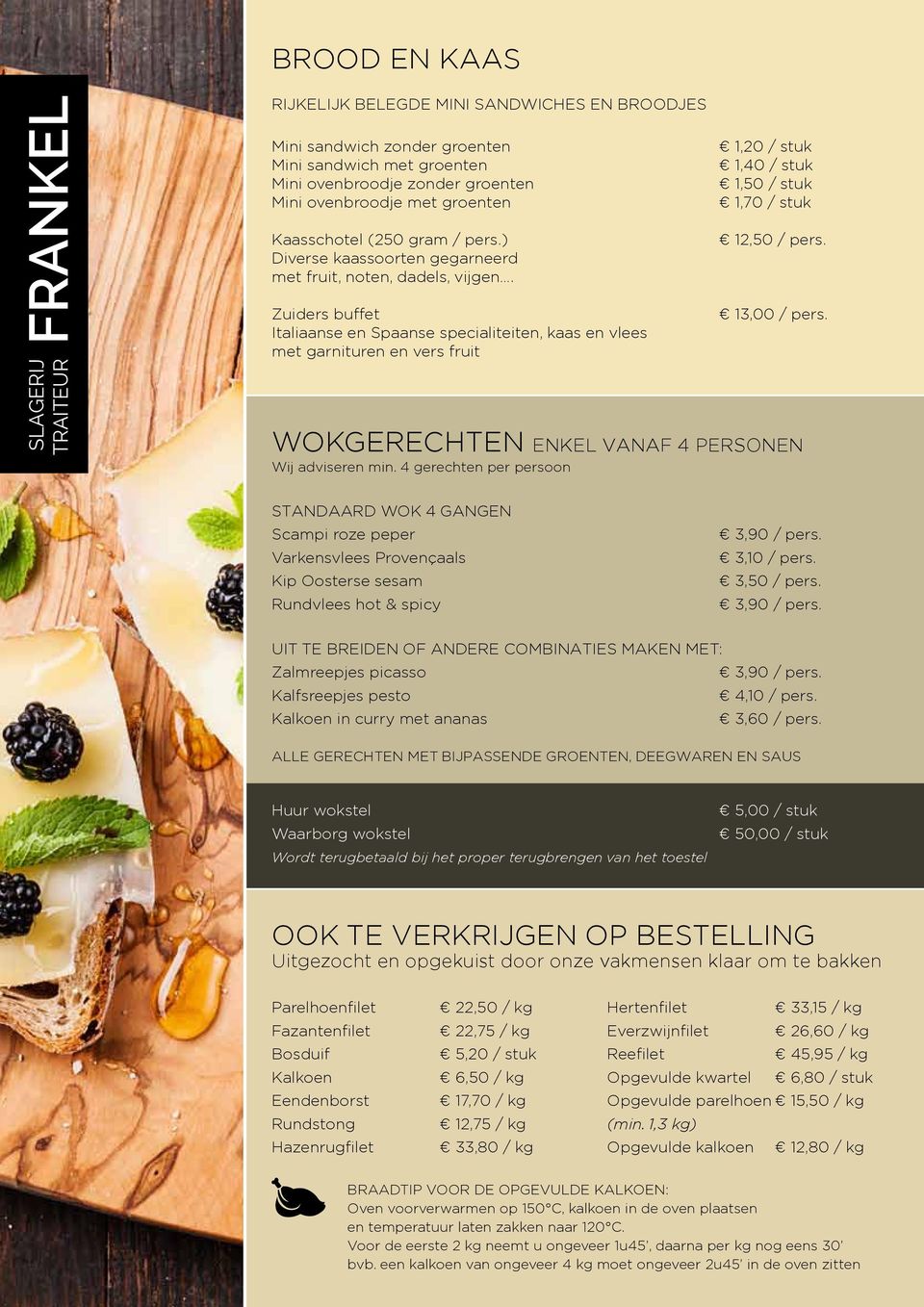 Zuiders buffet Italiaanse en Spaanse specialiteiten, kaas en vlees met garnituren en vers fruit 1,40 / stuk 1,50 / stuk 1,70 / stuk 12,50 / pers. 13,00 / pers.