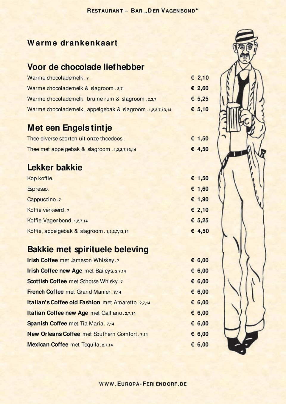 1,2,3,7,13,14 4,50 Lekker bakkie Kop koffie. 1,50 Espresso. 1,60 Cappuccino. 7 1,90 Koffie verkeerd. 7 2,10 Koffie Vagenbond. 1,2,7,14 5,25 Koffie, appelgebak & slagroom.