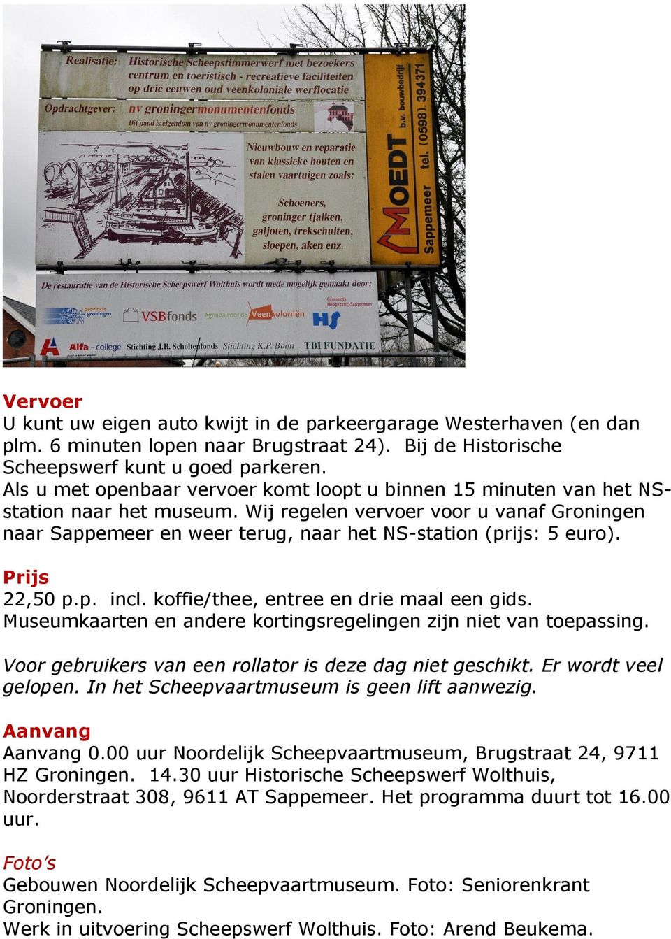 Wij regelen vervoer voor u vanaf Groningen naar Sappemeer en weer terug, naar het NS-station (prijs: 5 euro). Prijs 22,50 p.p. incl. koffie/thee, entree en drie maal een gids.