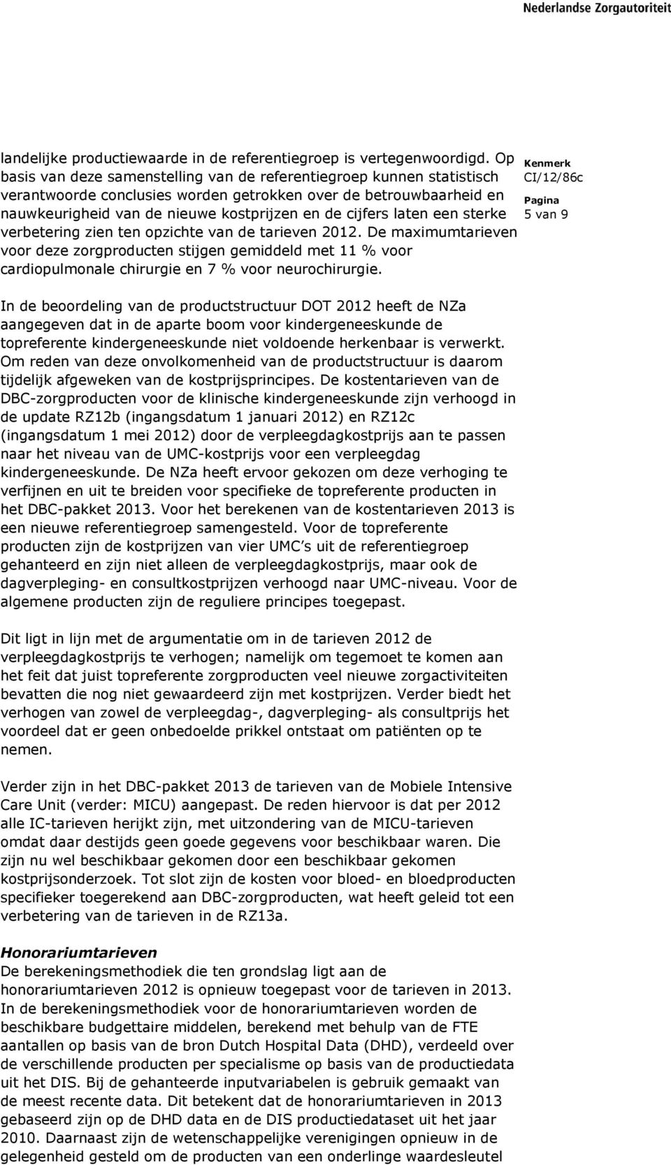 laten een sterke verbetering zien ten opzichte van de tarieven 2012. De maximumtarieven voor deze zorgproducten stijgen gemiddeld met 11 % voor cardiopulmonale chirurgie en 7 % voor neurochirurgie.