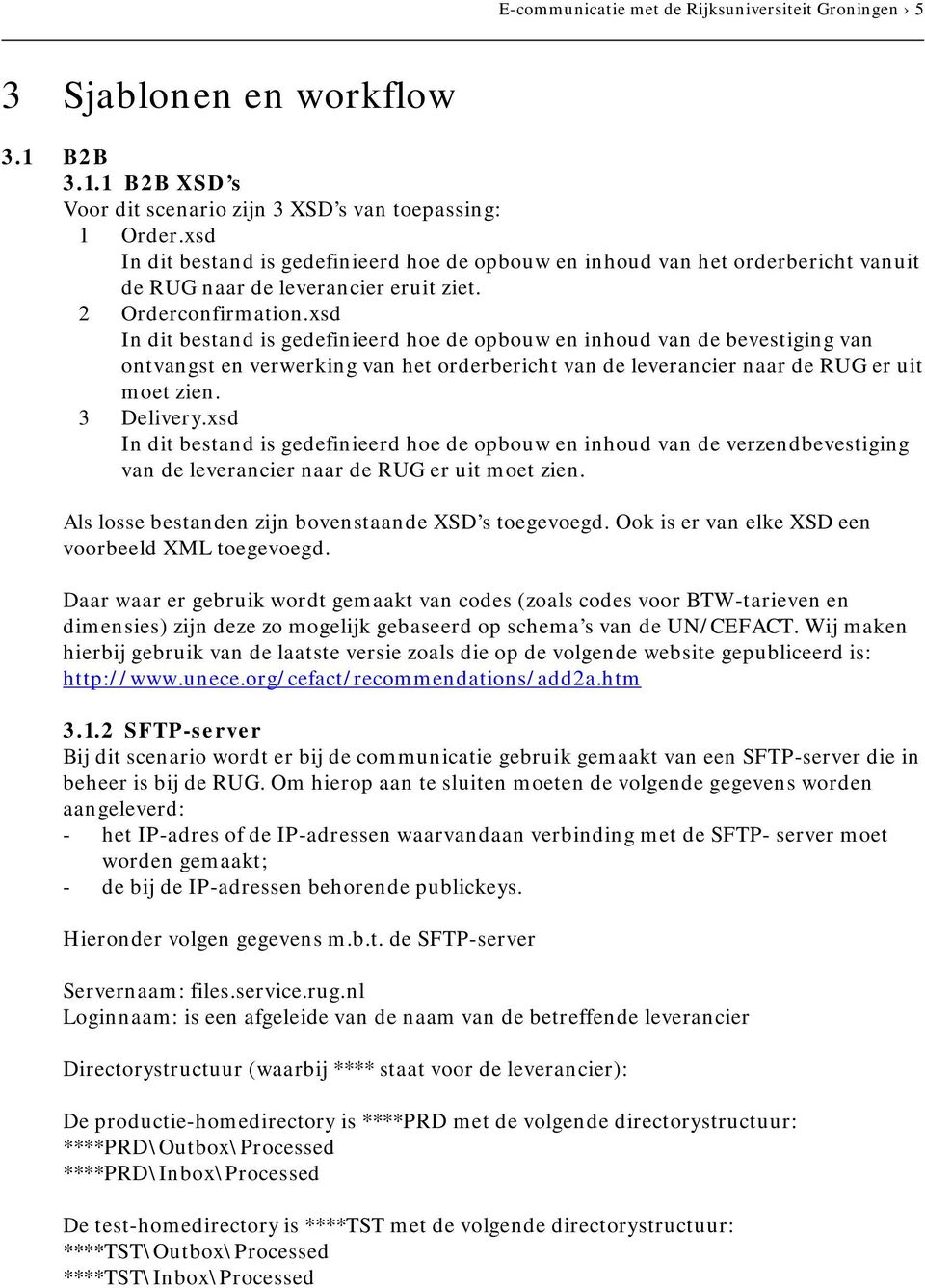 xsd In dit bestand is gedefinieerd hoe de opbouw en inhoud van de bevestiging van ontvangst en verwerking van het orderbericht van de leverancier naar de RUG er uit moet zien. 3 Delivery.