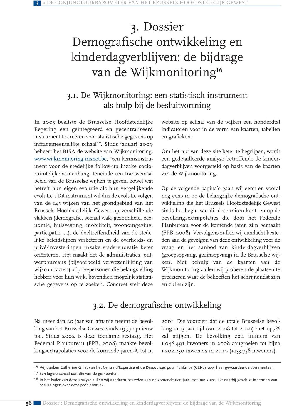 statistische gegevens op infragemeentelijke schaal17. Sinds januari 2009 beheert het BISA de website van Wijkmonitoring, www.wijkmonitoring.irisnet.