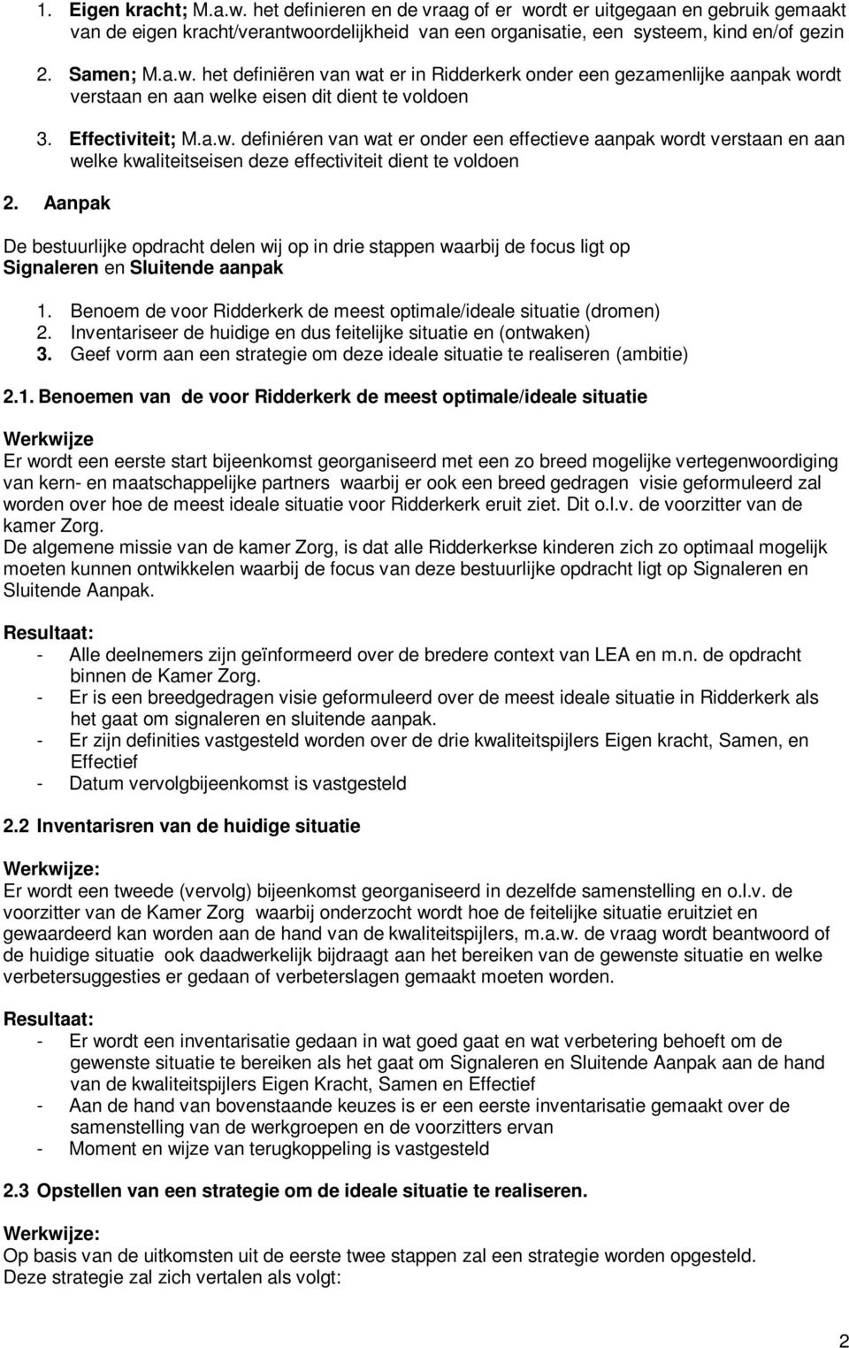 Aanpak De bestuurlijke opdracht delen wij op in drie stappen waarbij de focus ligt op Signaleren en Sluitende aanpak 1. Benoem de voor Ridderkerk de meest optimale/ideale situatie (dromen) 2.