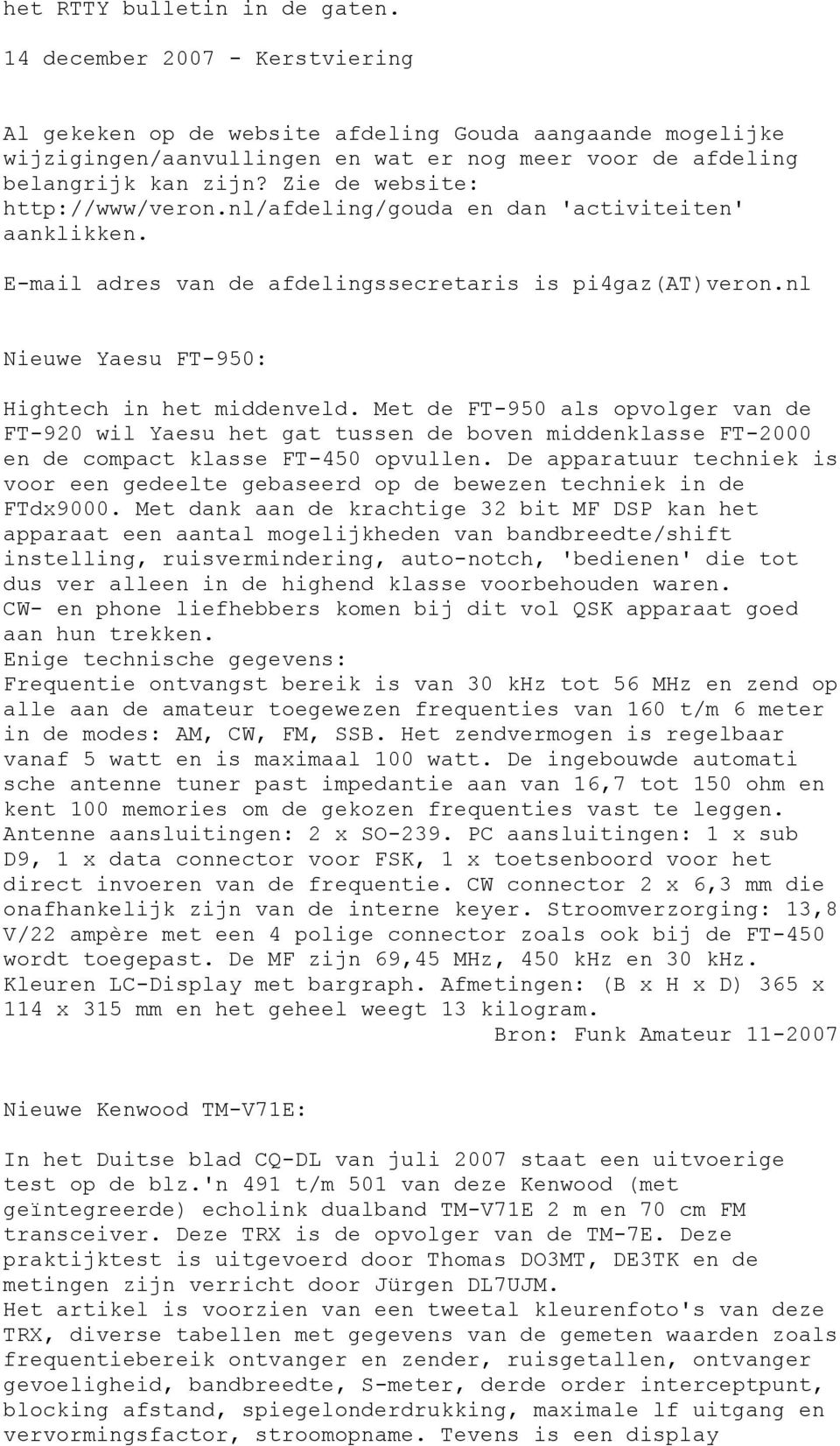 Zie de website: http://www/veron.nl/afdeling/gouda en dan 'activiteiten' aanklikken. E-mail adres van de afdelingssecretaris is pi4gaz(at)veron.nl Nieuwe Yaesu FT-950: Hightech in het middenveld.