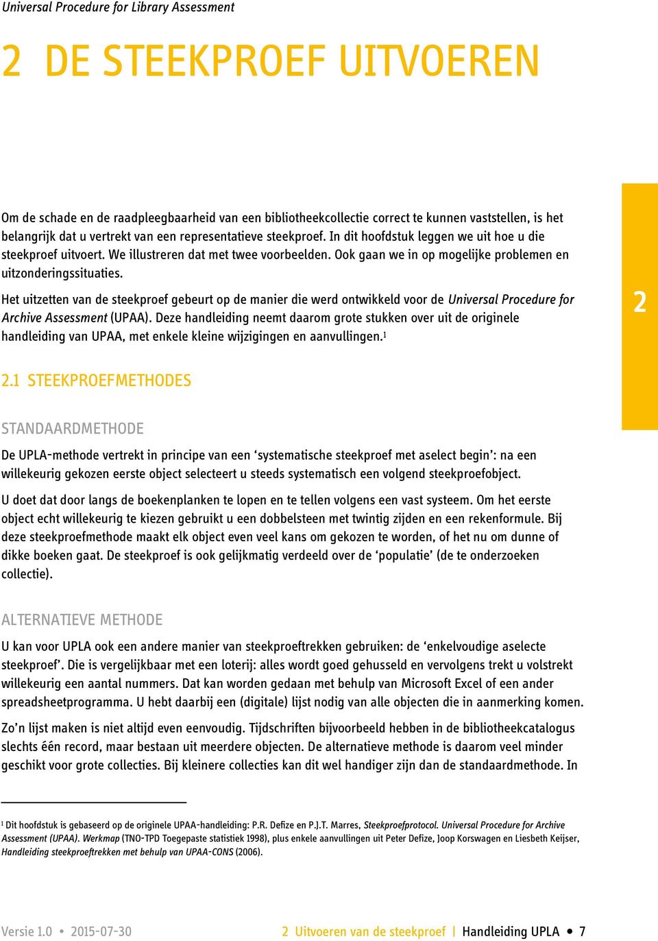 Ook gaan we in op mogelijke problemen en uitzonderingssituaties. Het uitzetten van de steekproef gebeurt op de manier die werd ontwikkeld voor de Universal Procedure for Archive Assessment (UPAA).