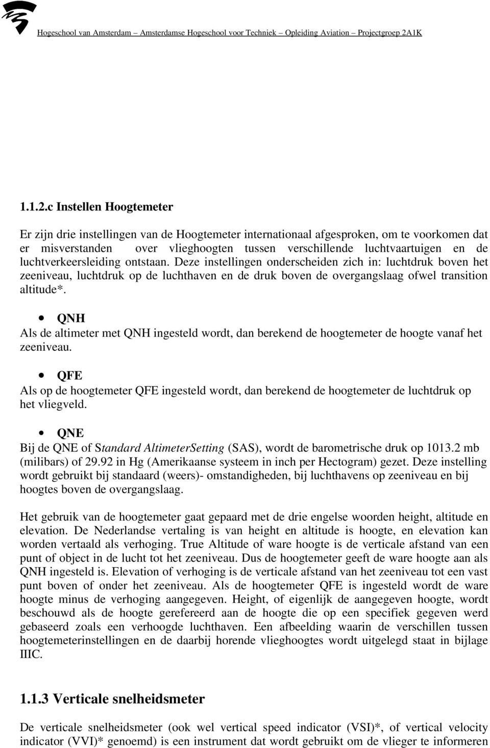 luchtverkeersleiding ontstaan. Deze instellingen onderscheiden zich in: luchtdruk boven het zeeniveau, luchtdruk op de luchthaven en de druk boven de overgangslaag ofwel transition altitude*.