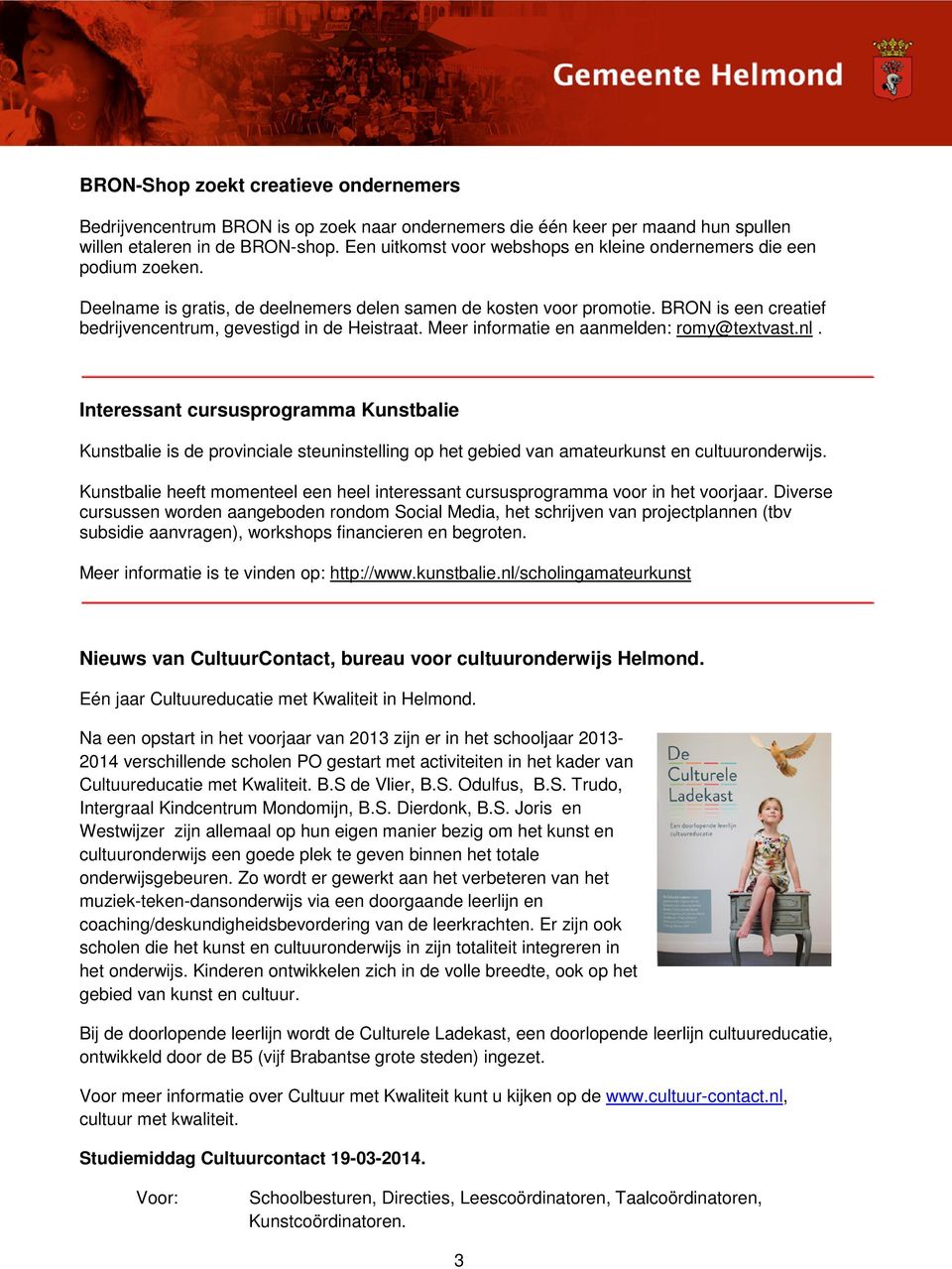 BRON is een creatief bedrijvencentrum, gevestigd in de Heistraat. Meer informatie en aanmelden: romy@textvast.nl.