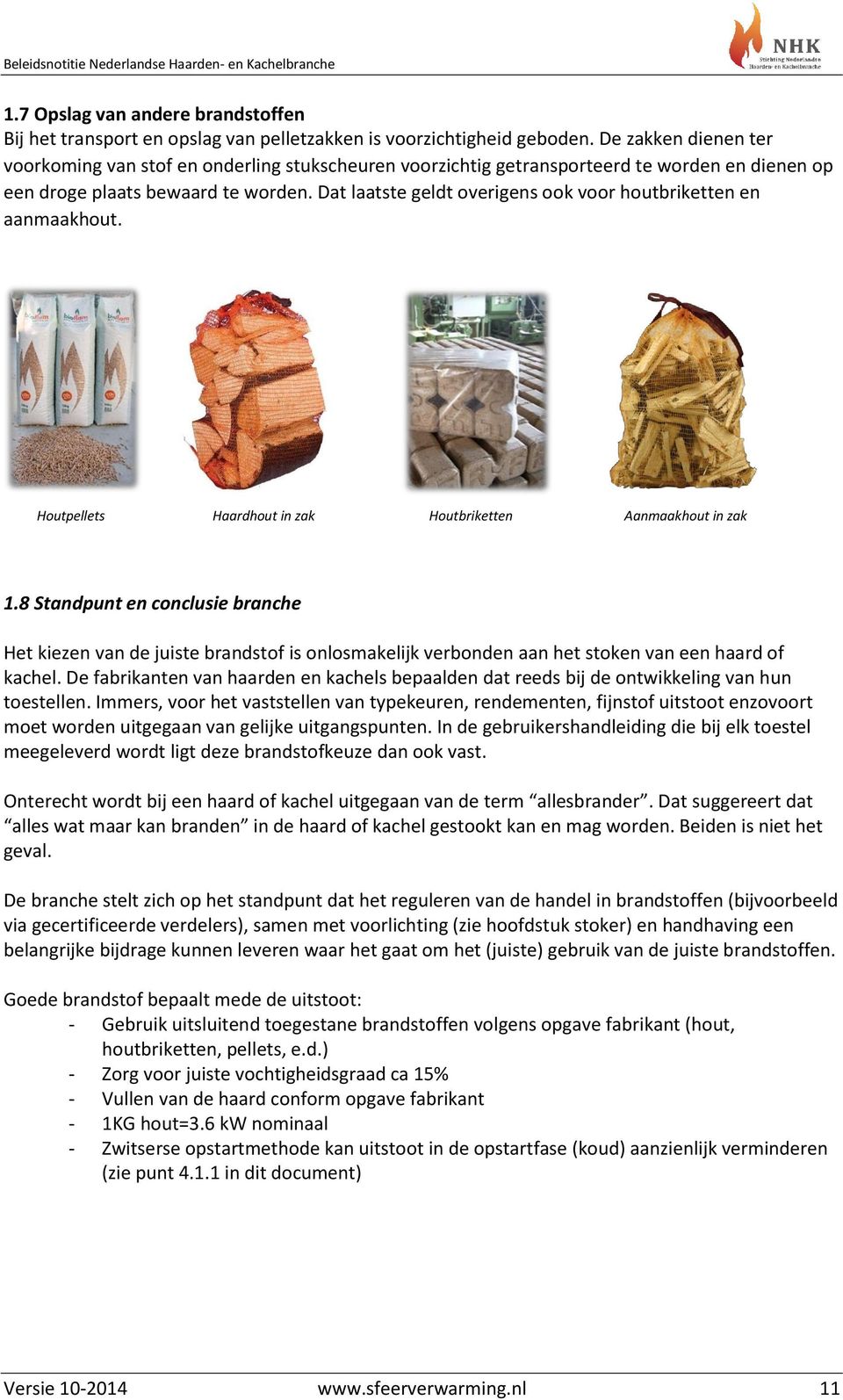 Dat laatste geldt overigens ook voor houtbriketten en aanmaakhout. Houtpellets Haardhout in zak Houtbriketten Aanmaakhout in zak 1.