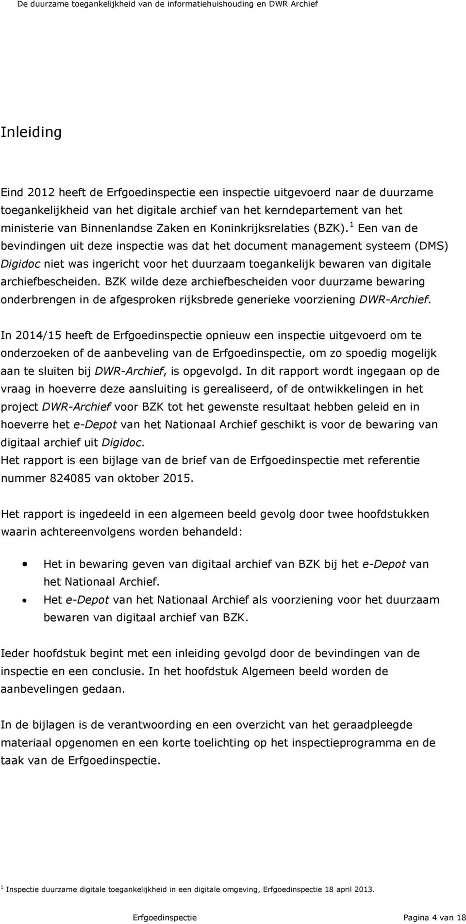 1 Een van de bevindingen uit deze inspectie was dat het document management systeem (DMS) Digidoc niet was ingericht voor het duurzaam toegankelijk bewaren van digitale archiefbescheiden.