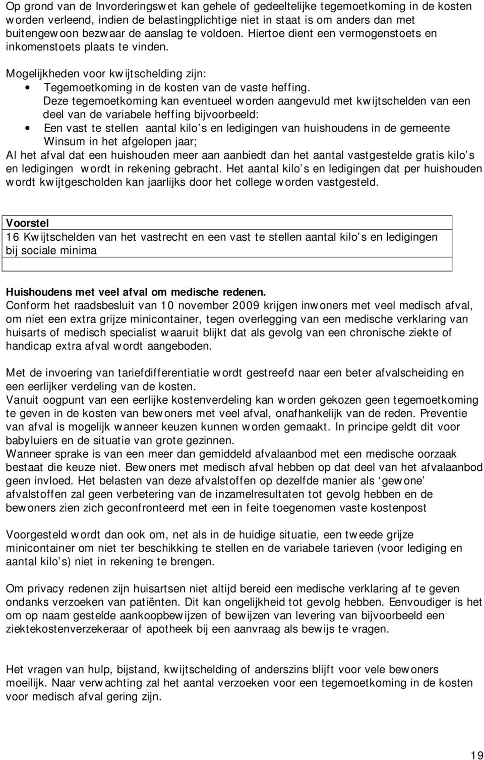 Deze tegemoetkoming kan eventueel worden aangevuld met kwijtschelden van een deel van de variabele heffing bijvoorbeeld: Een vast te stellen aantal kilo s en ledigingen van huishoudens in de gemeente