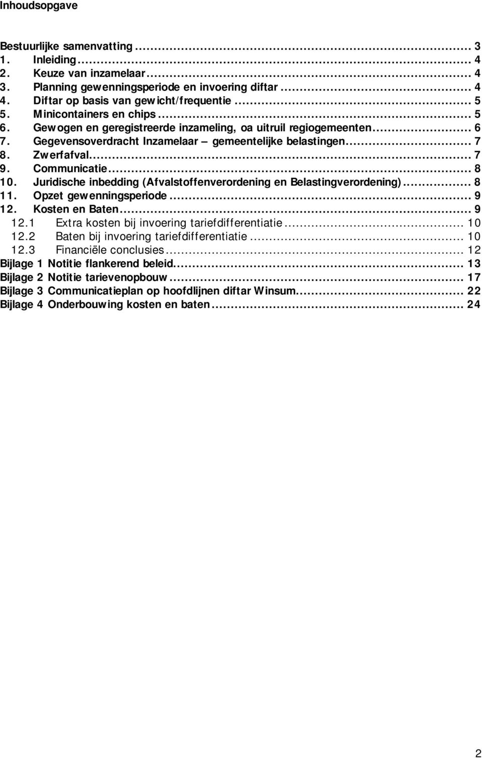 .. 8 10. Juridische inbedding (Afvalstoffenverordening en Belastingverordening)... 8 11. Opzet gewenningsperiode... 9 12. Kosten en Baten... 9 12.1 Extra kosten bij invoering tariefdifferentiatie.