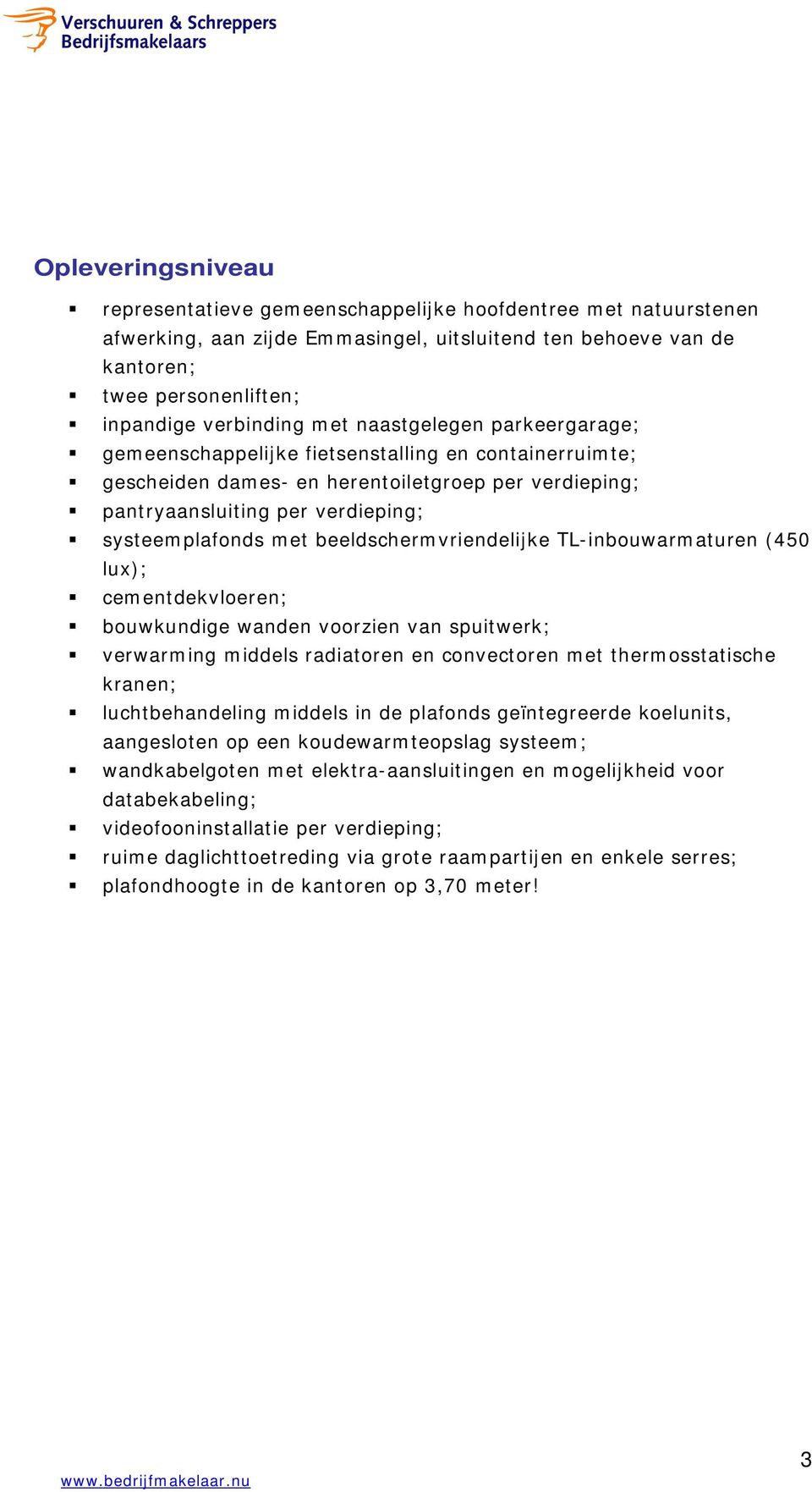 beeldschermvriendelijke TL-inbouwarmaturen (450 lux); cementdekvloeren; bouwkundige wanden voorzien van spuitwerk; verwarming middels radiatoren en convectoren met thermosstatische kranen;