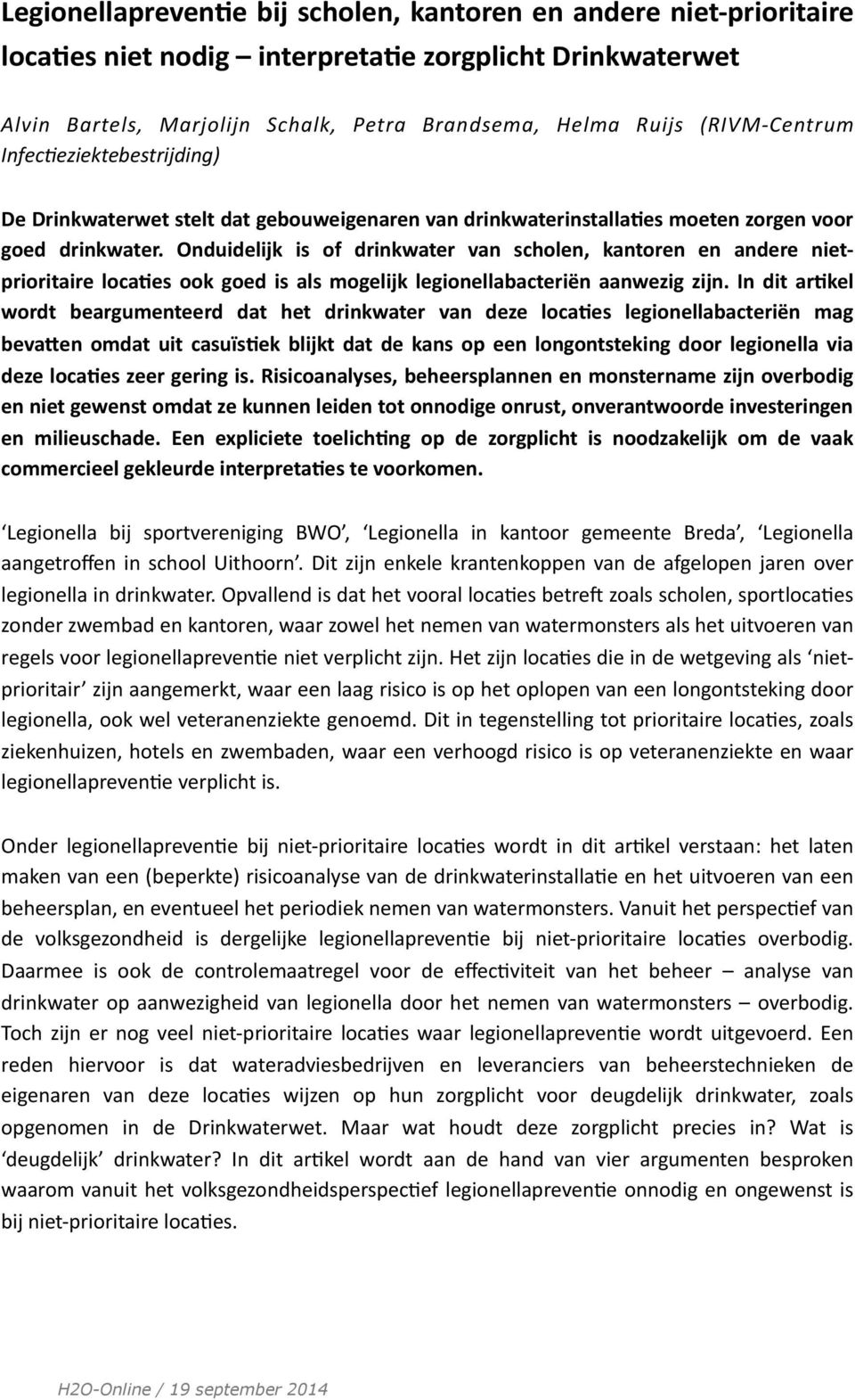 Onduidelijk is of drinkwater van scholen, kantoren en andere niet- prioritaire loca,es ook goed is als mogelijk legionellabacteriën aanwezig zijn.