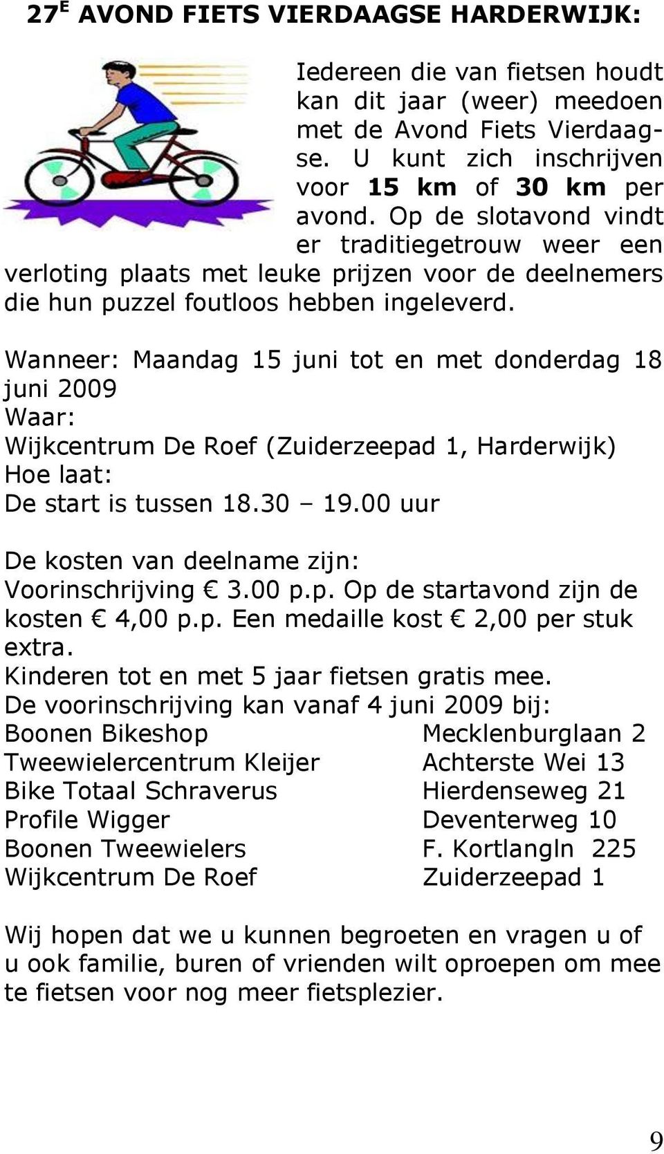 Wanneer: Maandag 15 juni tot en met donderdag 18 juni 2009 Waar: Wijkcentrum De Roef (Zuiderzeepad 1, Harderwijk) Hoe laat: De start is tussen 18.30 19.