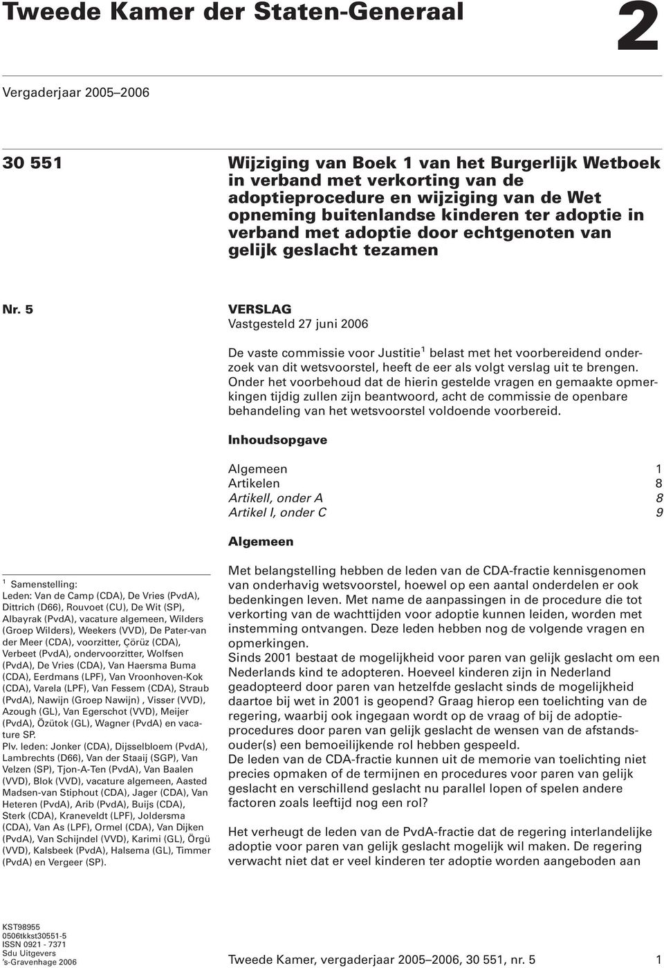 5 VERSLAG Vastgesteld 27 juni 2006 De vaste commissie voor Justitie 1 belast met het voorbereidend onderzoek van dit wetsvoorstel, heeft de eer als volgt verslag uit te brengen.