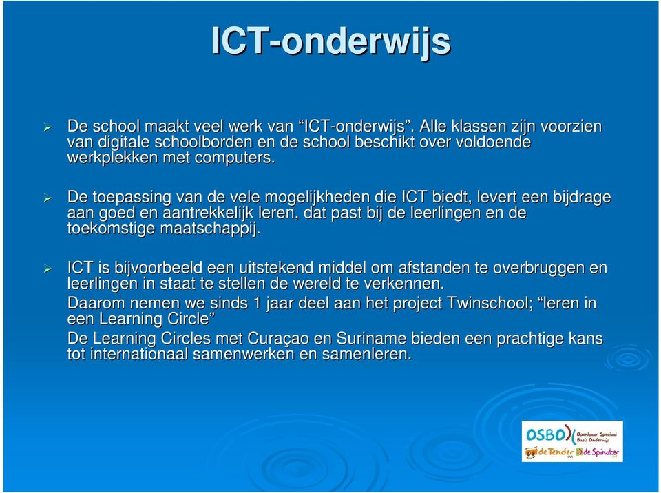 De toepassing van de vele mogelijkheden die ICT biedt, levert een n bijdrage aan goed en aantrekkelijk leren, dat past bij de leerlingen en de d toekomstige maatschappij.