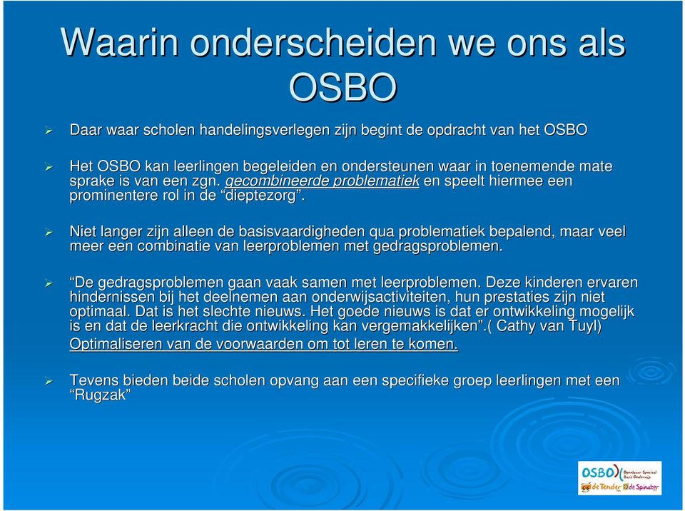 Niet langer zijn alleen de basisvaardigheden qua problematiek bepalend, maar veel meer een combinatie van leerproblemen met gedragsproblemen. De gedragsproblemen gaan vaak samen met leerproblemen.