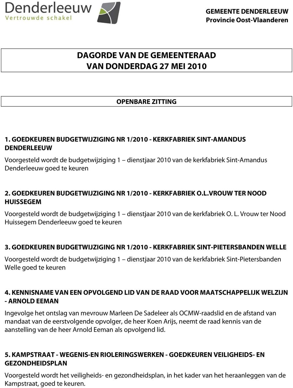 GOEDKEUREN BUDGETWIJZIGING NR 1/2010 - KERKFABRIEK O.L.VROUW TER NOOD HUISSEGEM Voorgesteld wordt de budgetwijziging 1 dienstjaar 2010 van de kerkfabriek O. L.