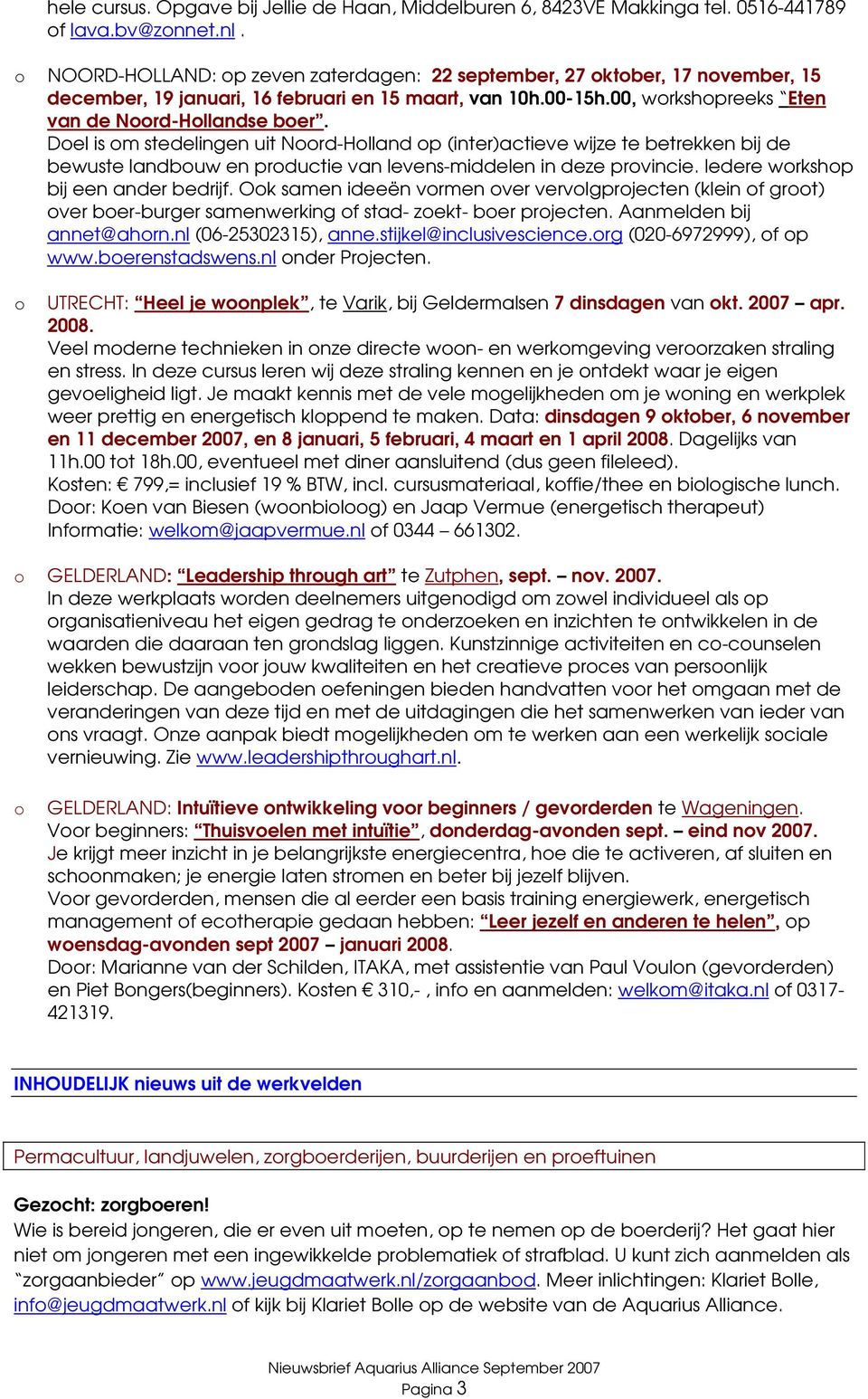 Del is m stedelingen uit Nrd-Hlland p (inter)actieve wijze te betrekken bij de bewuste landbuw en prductie van levens-middelen in deze prvincie. Iedere wrkshp bij een ander bedrijf.