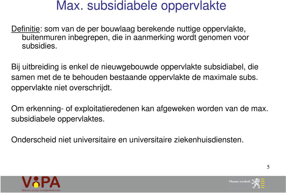 Bij uitbreiding is enkel de nieuwgebouwde oppervlakte subsidiabel, die samen met de te behouden bestaande oppervlakte de