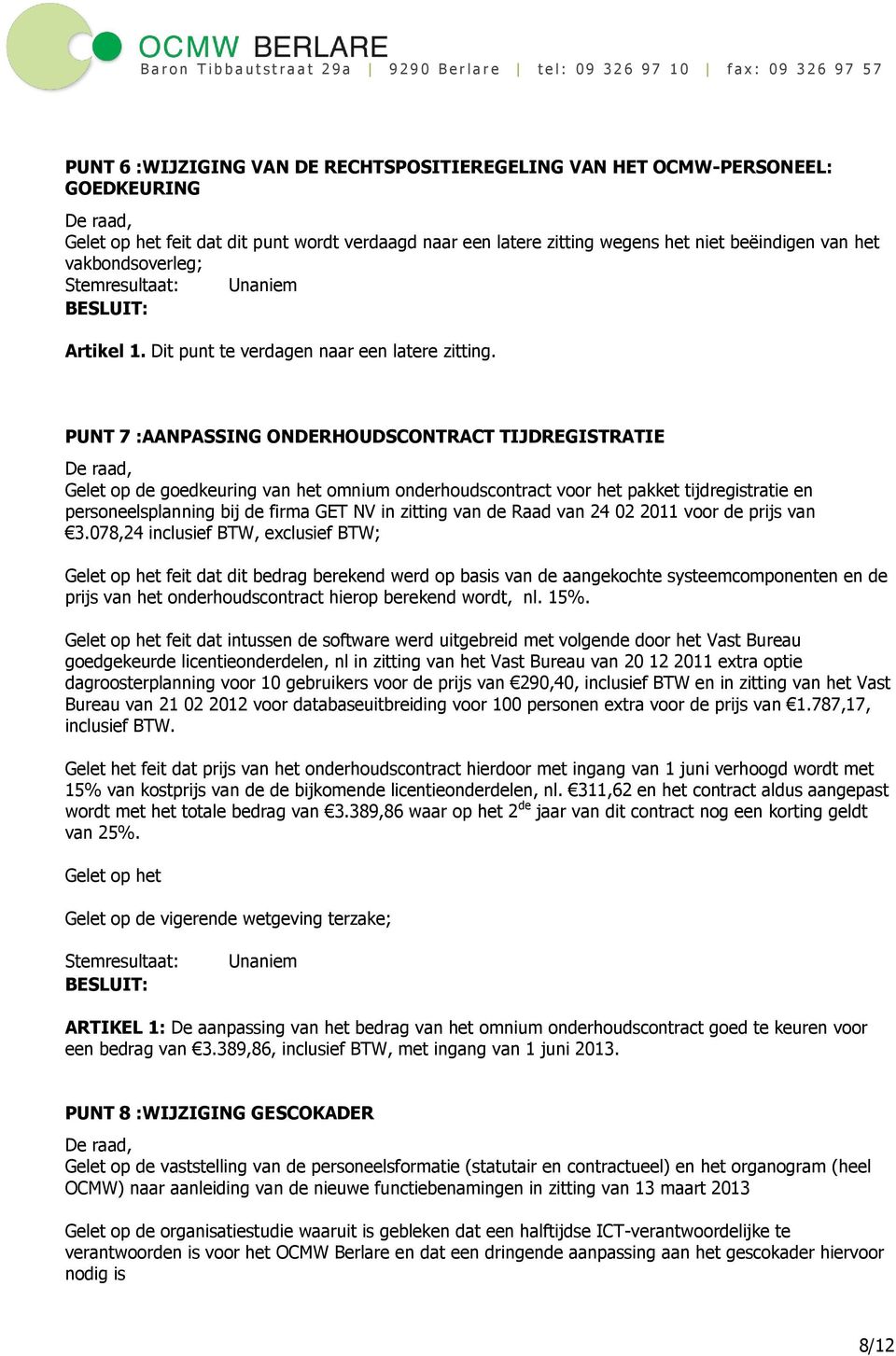 PUNT 7 :AANPASSING ONDERHOUDSCONTRACT TIJDREGISTRATIE Gelet op de goedkeuring van het omnium onderhoudscontract voor het pakket tijdregistratie en personeelsplanning bij de firma GET NV in zitting